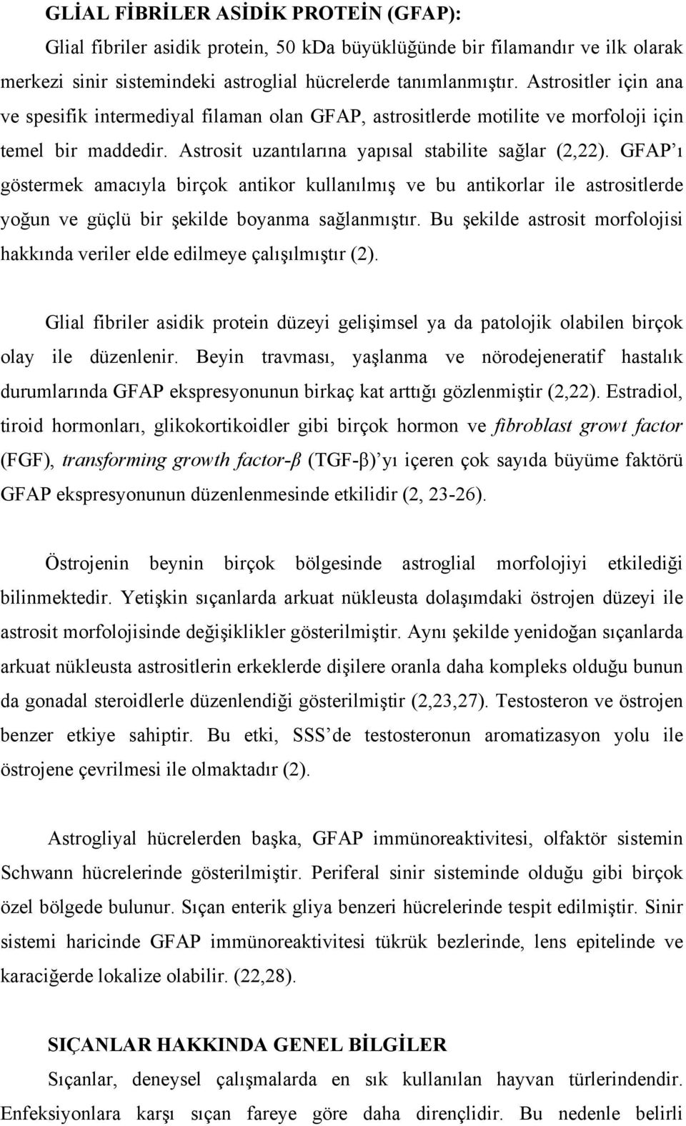 GFAP ı göstermek amacıyla birçok antikor kullanılmış ve bu antikorlar ile astrositlerde yoğun ve güçlü bir şekilde boyanma sağlanmıştır.