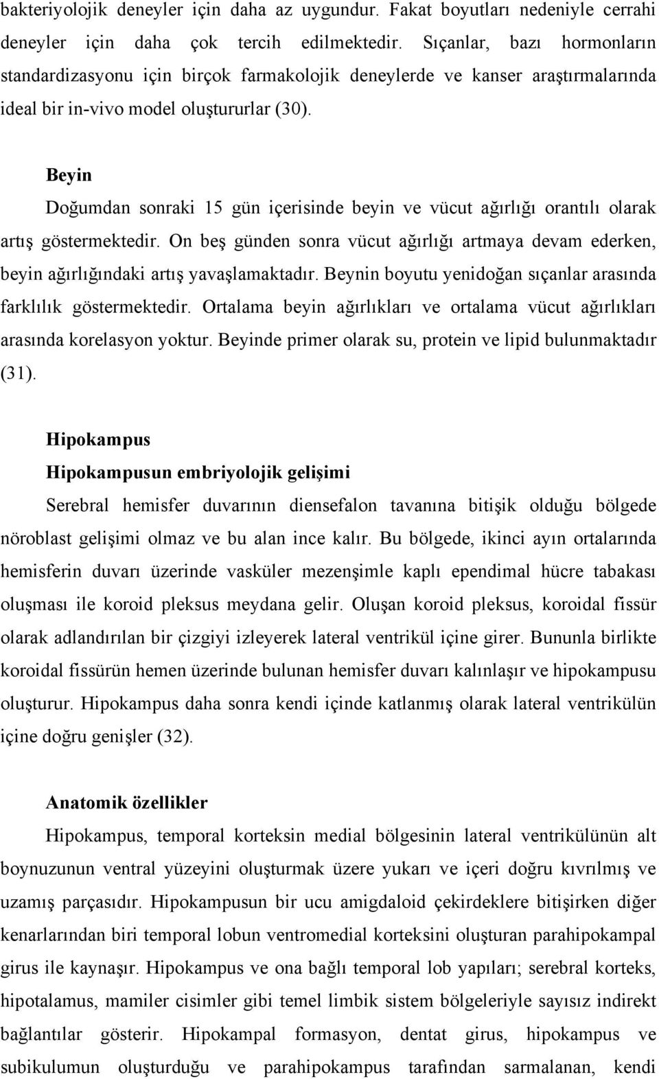 Beyin Doğumdan sonraki 15 gün içerisinde beyin ve vücut ağırlığı orantılı olarak artış göstermektedir.