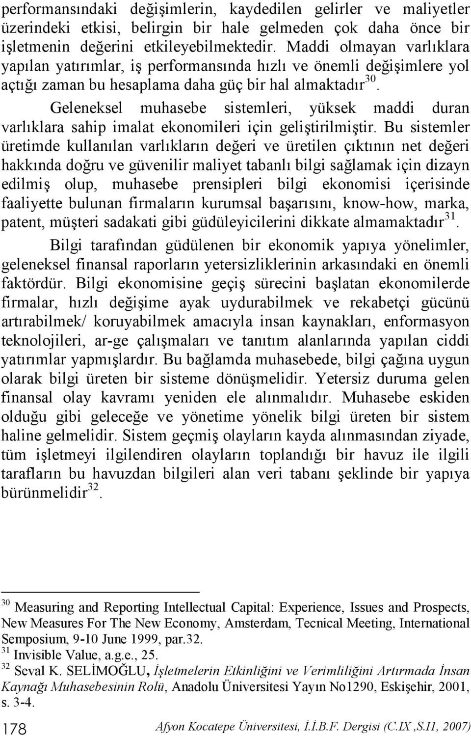 Geleneksel muhasebe sistemleri, yüksek maddi duran varl klara sahip imalat ekonomileri için gelitirilmitir.