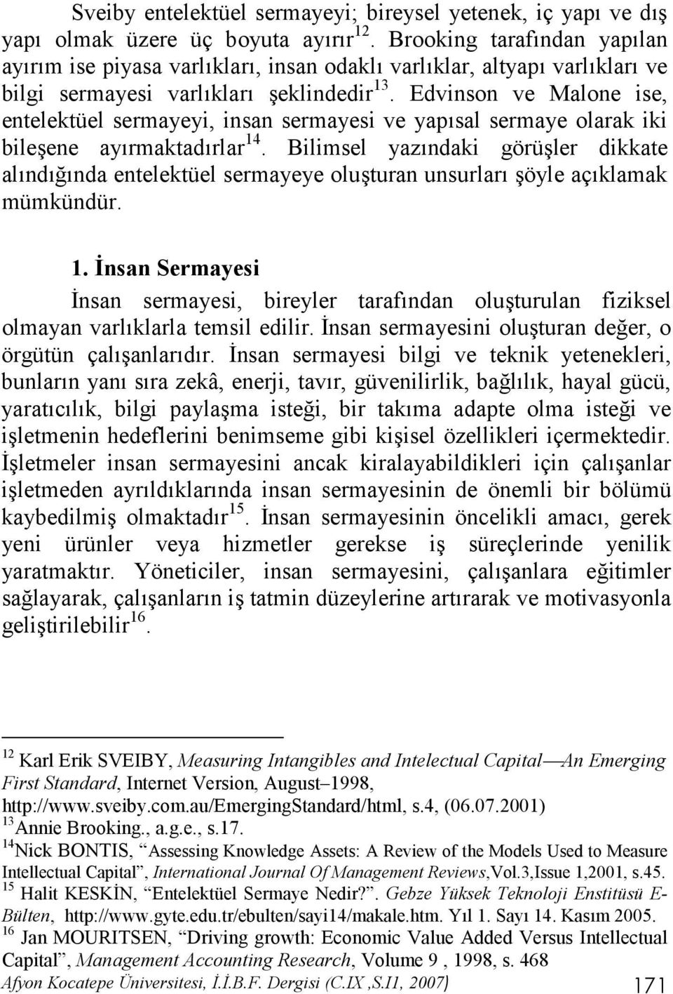 Edvinson ve Malone ise, entelektüel sermayeyi, insan sermayesi ve yap sal sermaye olarak iki bileene ay rmaktad rlar 14.