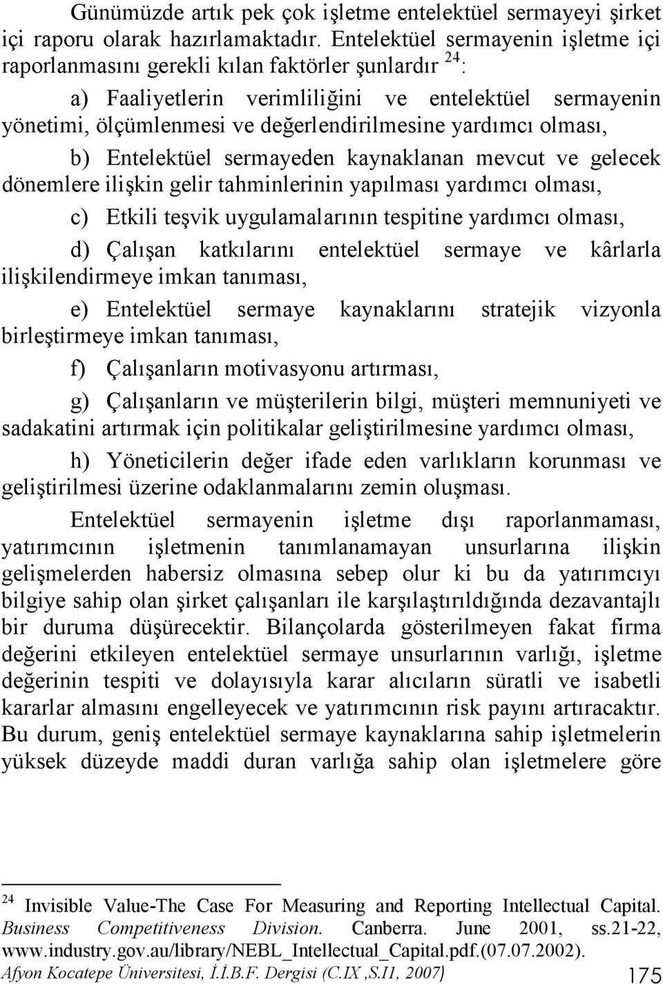 olmas, b) Entelektüel sermayeden kaynaklanan mevcut ve gelecek dönemlere ilikin gelir tahminlerinin yap lmas yard mc olmas, c) Etkili tevik uygulamalar n n tespitine yard mc olmas, d) Çal an katk lar