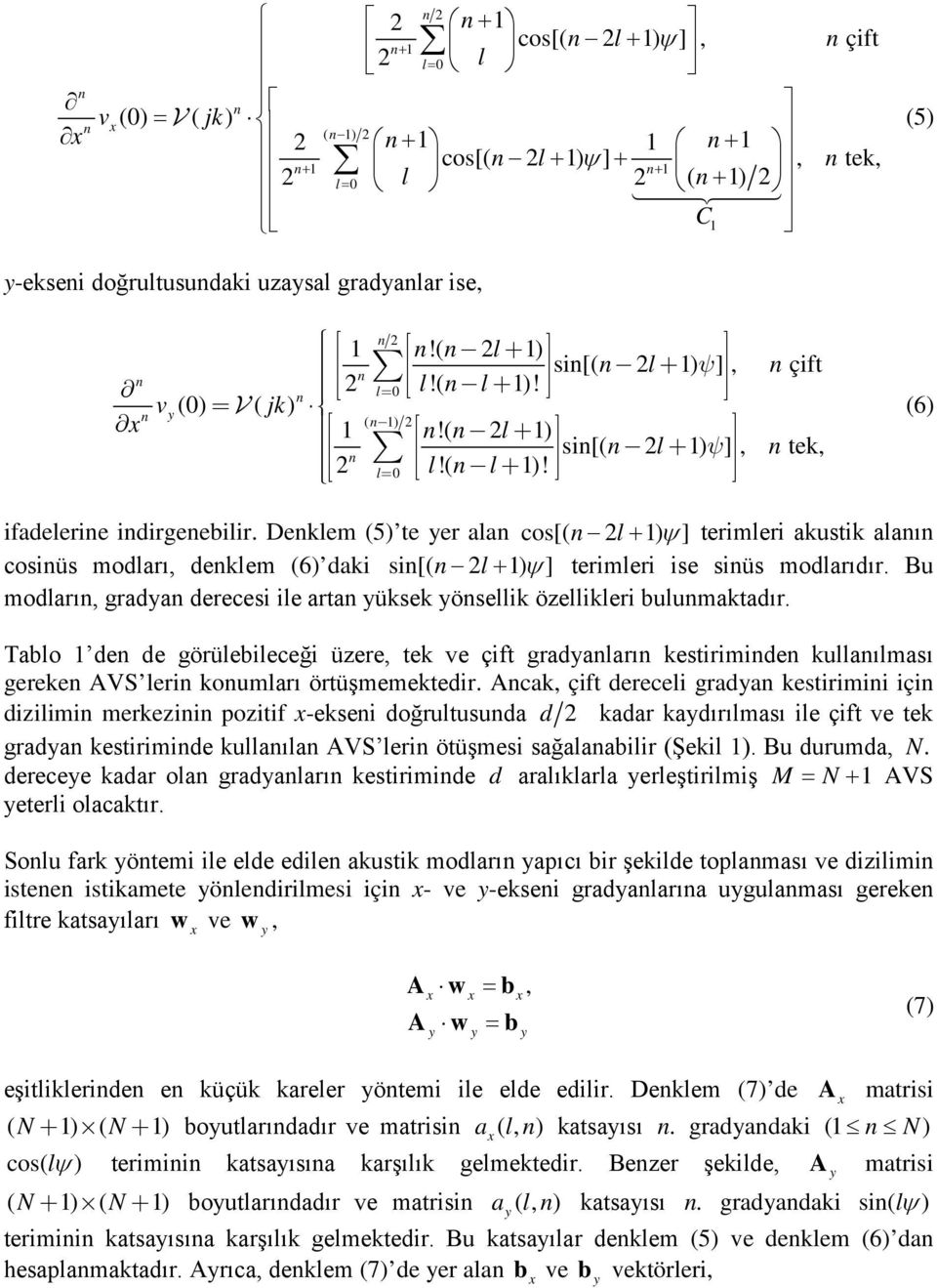 Deklem (5) te yer ala cos[( 2l+ 1) ψ ] terimleri akustik alaı cosiüs modları, deklem (6) daki si[( 2l+ 1) ψ ] terimleri ise siüs modlarıdır.