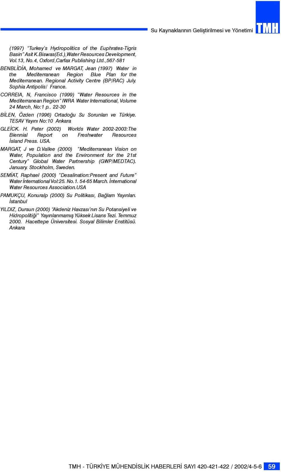 CORREIA, N, Francisco (1999) Water Resources in the Mediterranean Region IWRA Water International, Volume 24 March, No:1 p.. 22-30 BİLEN, Özden (1996) Ortadoğu Su Sorunları ve Türkiye.