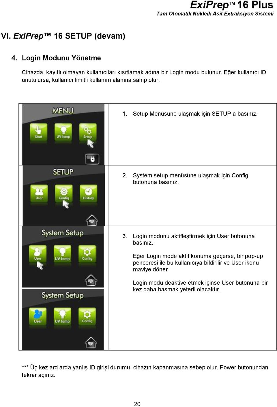 System setup menüsüne ulaşmak için Config butonuna basınız. 3. Login modunu aktifleştirmek için User butonuna basınız.