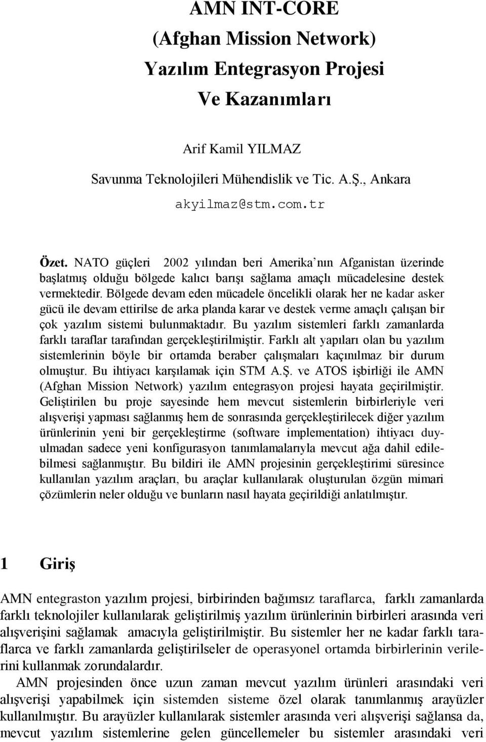 Bölgede devam eden mücadele öncelikli olarak her ne kadar asker gücü ile devam ettirilse de arka planda karar ve destek verme amaçlı çalışan bir çok yazılım sistemi bulunmaktadır.