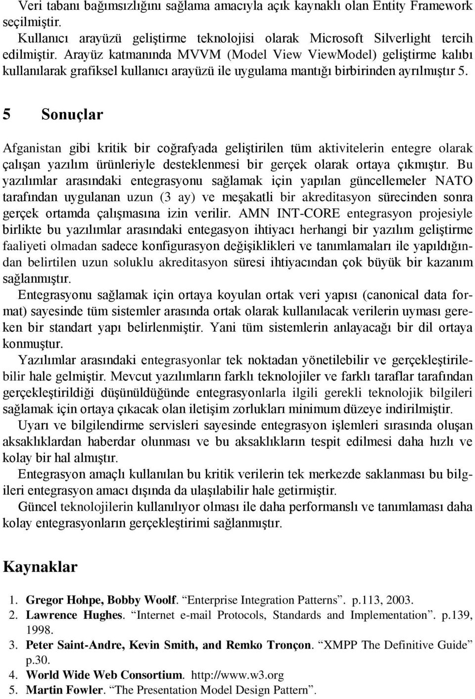 5 Sonuçlar Afganistan gibi kritik bir coğrafyada geliştirilen tüm aktivitelerin entegre olarak çalışan yazılım ürünleriyle desteklenmesi bir gerçek olarak ortaya çıkmıştır.