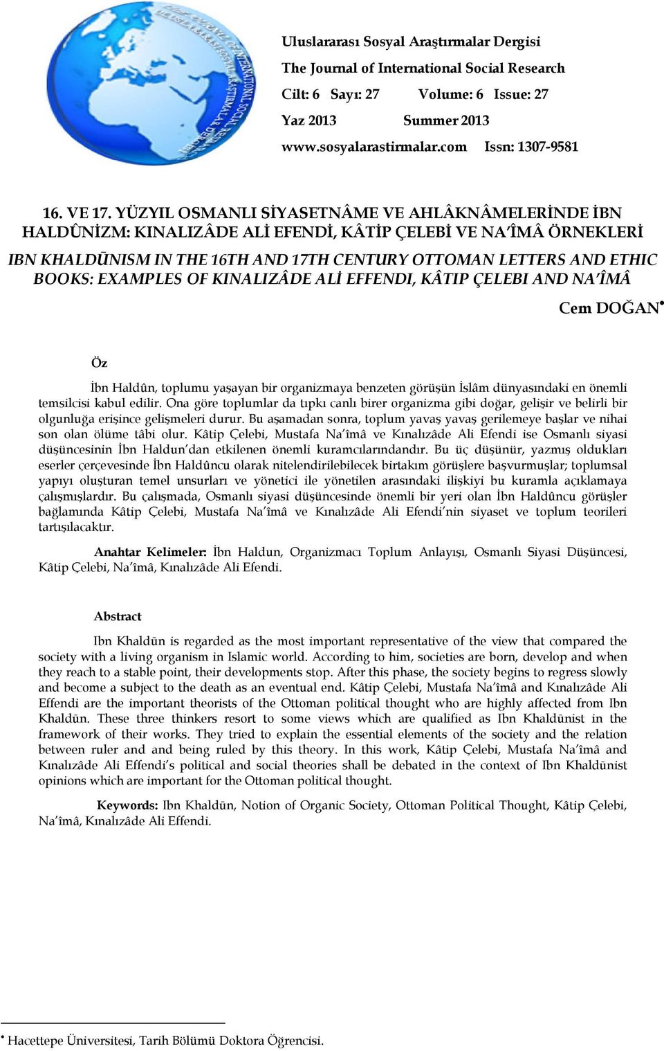 EXAMPLES OF KINALIZÂDE ALİ EFFENDI, KÂTIP ÇELEBI AND NA ÎMÂ Cem DOĞAN Öz İbn Haldûn, toplumu yaşayan bir organizmaya benzeten görüşün İslâm dünyasındaki en önemli temsilcisi kabul edilir.