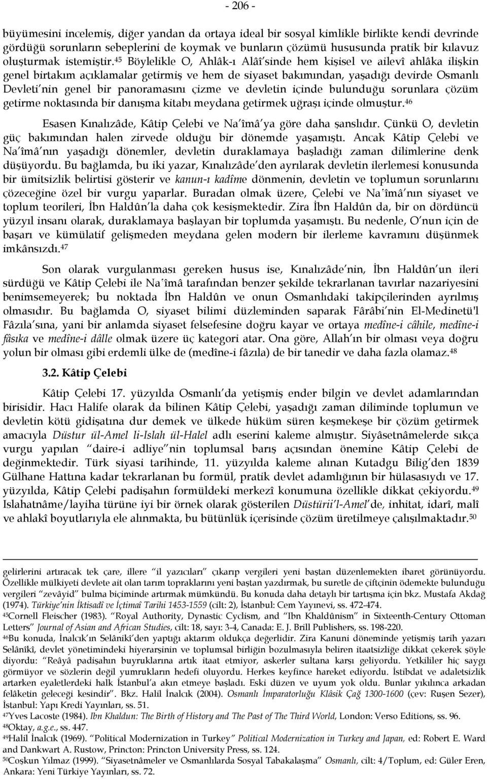 45 Böylelikle O, Ahlâk-ı Alâî sinde hem kişisel ve ailevî ahlâka ilişkin genel birtakım açıklamalar getirmiş ve hem de siyaset bakımından, yaşadığı devirde Osmanlı Devleti nin genel bir panoramasını