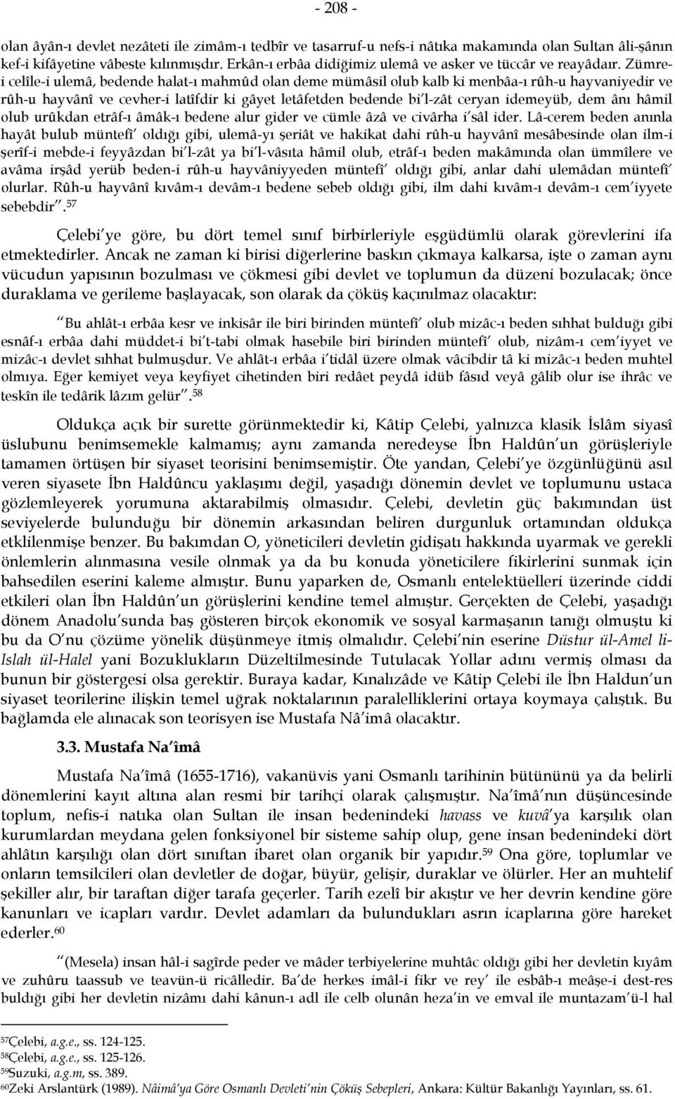 Zümrei celîle-i ulemâ, bedende halat-ı mahmûd olan deme mümâsil olub kalb ki menbâa-ı rûh-u hayvaniyedir ve rûh-u hayvânî ve cevher-i latîfdir ki gâyet letâfetden bedende bi l-zât ceryan idemeyüb,