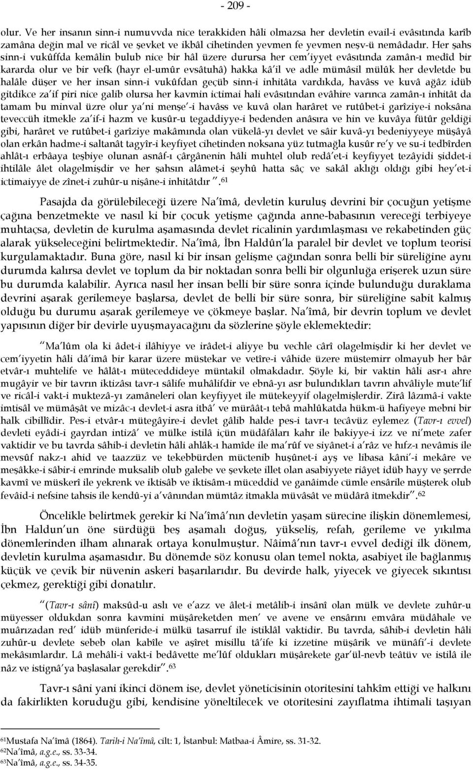 Her şahs sinn-i vukûffda kemâlin bulub nice bir hâl üzere durursa her cem iyyet evâsıtında zamân-ı medîd bir kararda olur ve bir vefk (hayr el-umûr evsâtuhâ) hakka kâ il ve adle mümâsil mülûk her