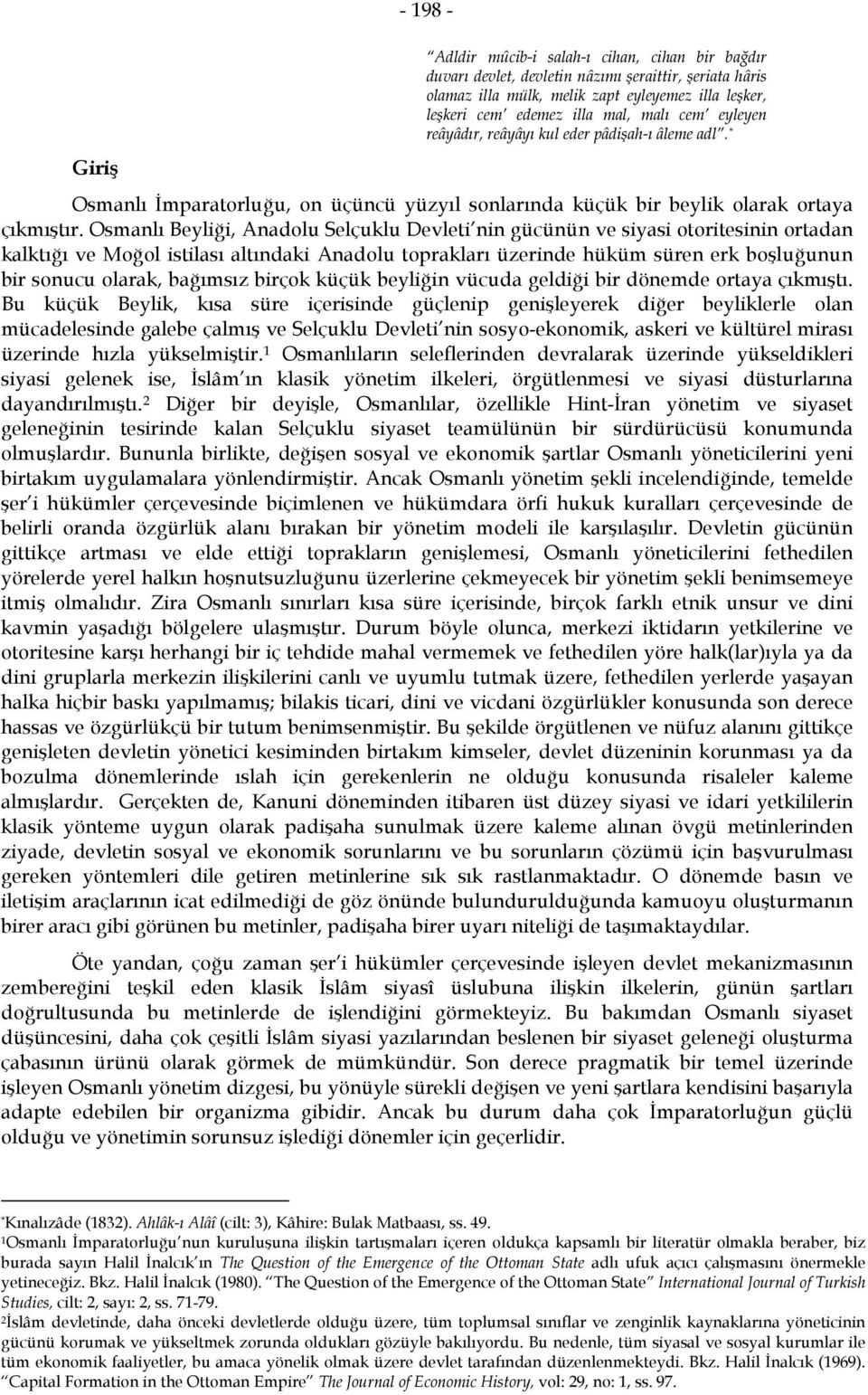 Osmanlı Beyliği, Anadolu Selçuklu Devleti nin gücünün ve siyasi otoritesinin ortadan kalktığı ve Moğol istilası altındaki Anadolu toprakları üzerinde hüküm süren erk boşluğunun bir sonucu olarak,