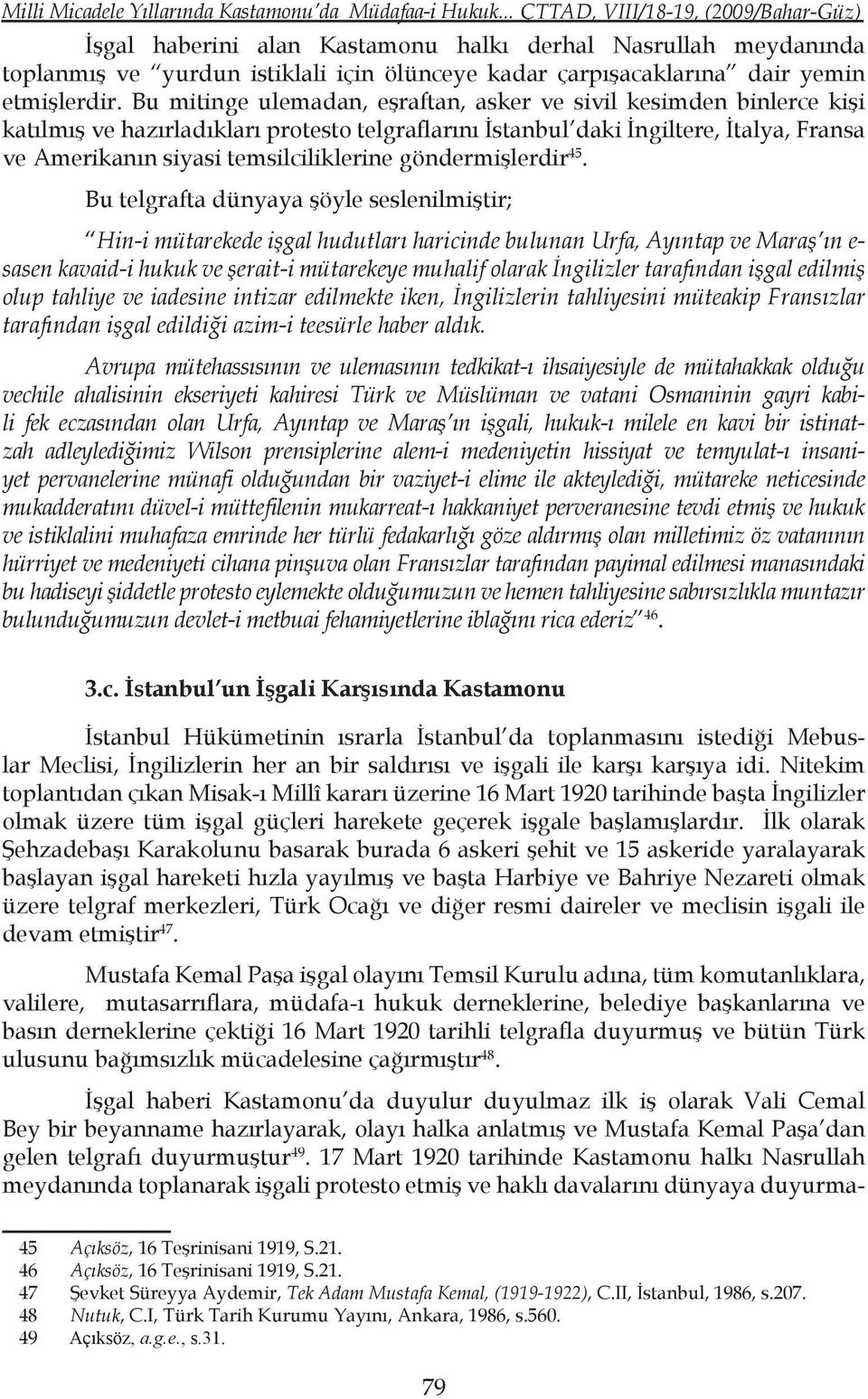 Bu mitinge ulemadan, eşraftan, asker ve sivil kesimden binlerce kişi katılmış ve hazırladıkları protesto telgraflarını İstanbul daki İngiltere, İtalya, Fransa ve Amerikanın siyasi temsilciliklerine