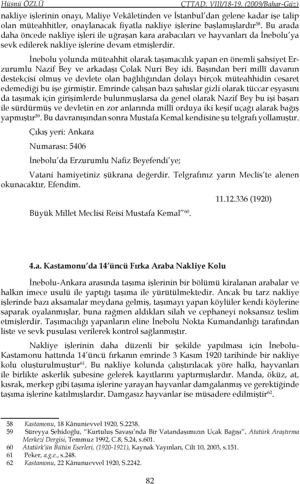 İnebolu yolunda müteahhit olarak taşımacılık yapan en önemli şahsiyet Erzurumlu Nazif Bey ve arkadaşı Çolak Nuri Bey idi.