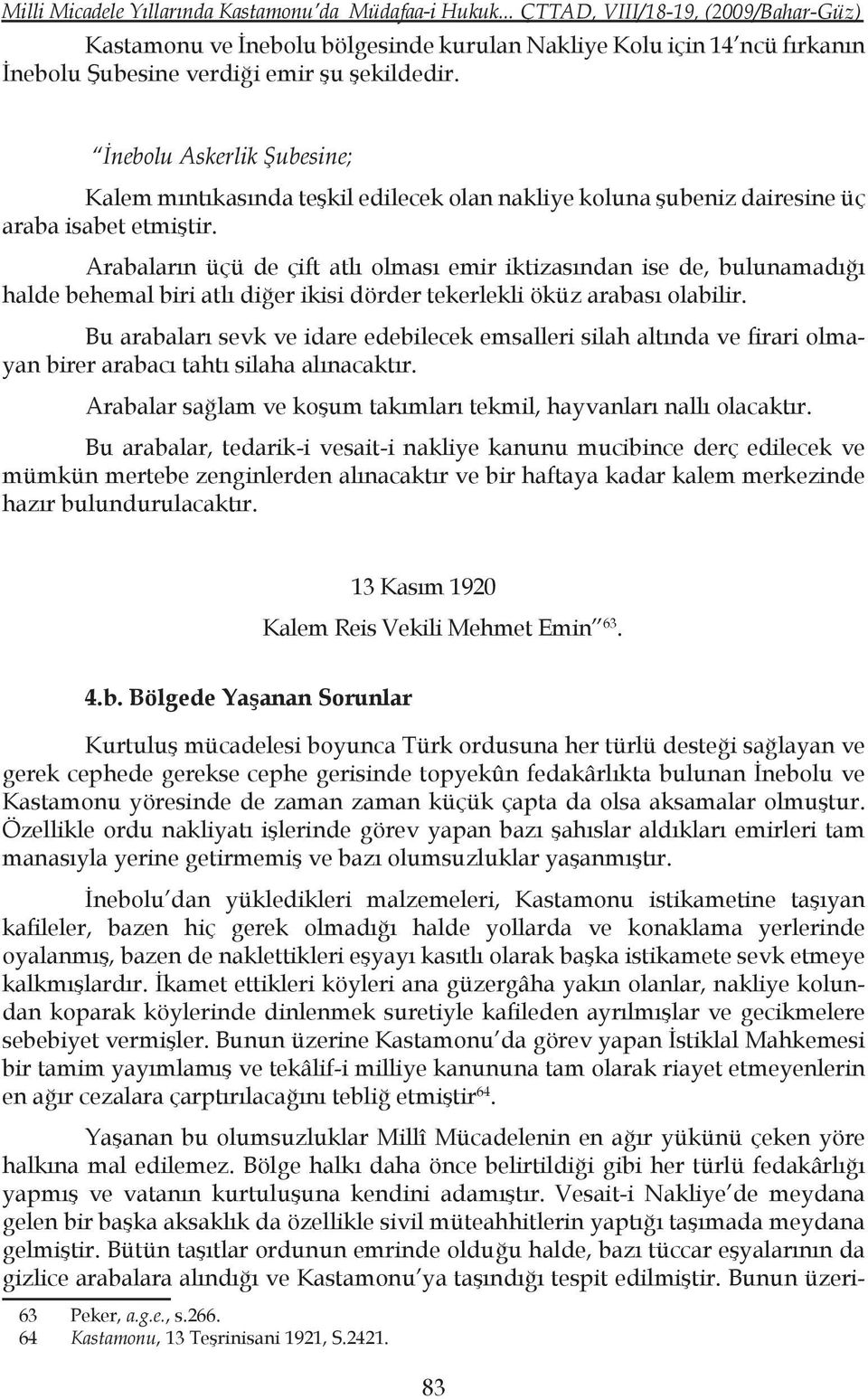 İnebolu Askerlik Şubesine; Kalem mıntıkasında teşkil edilecek olan nakliye koluna şubeniz dairesine üç araba isabet etmiştir.