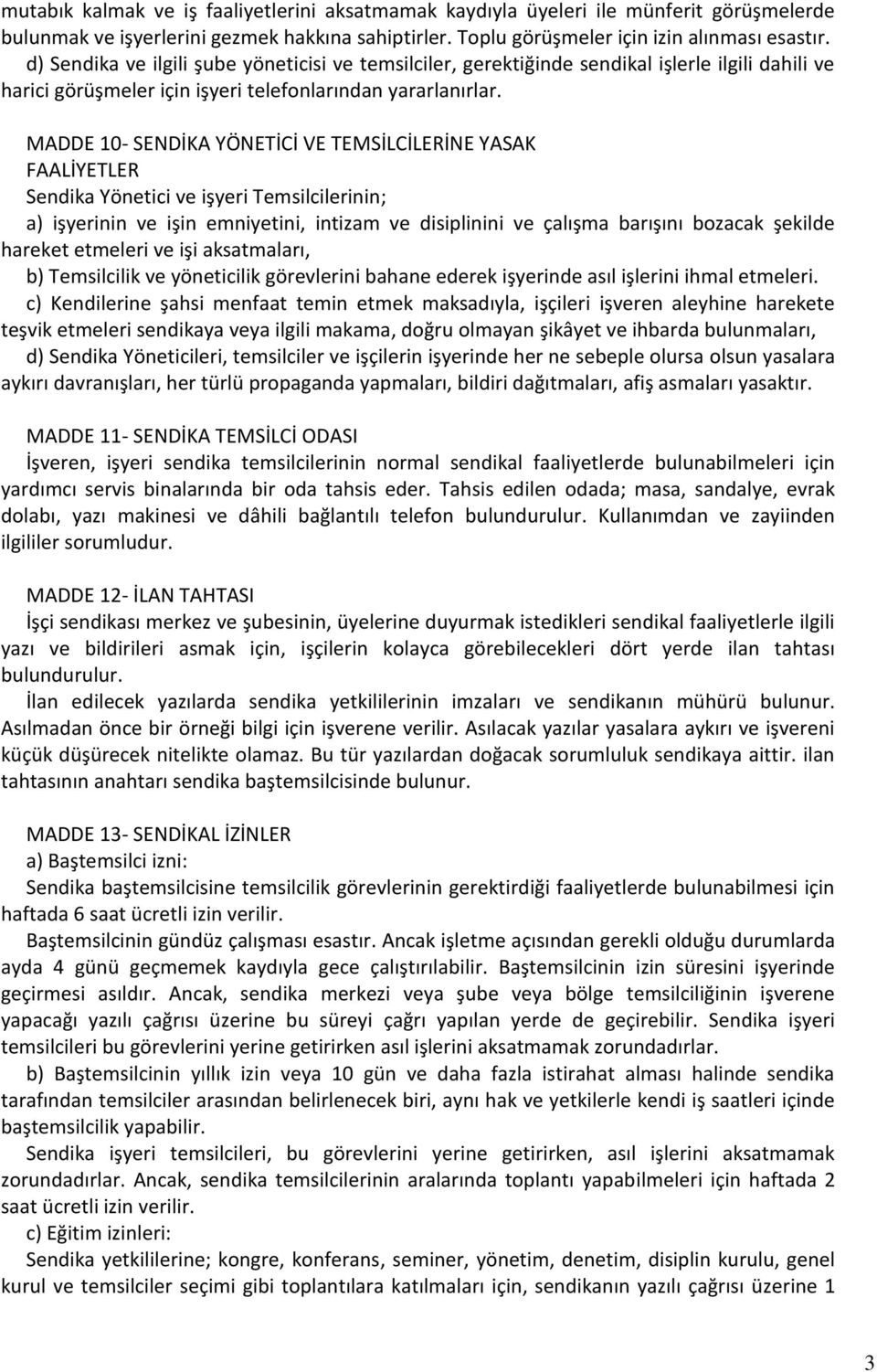 MADDE 10- SENDİKA YÖNETİCİ VE TEMSİLCİLERİNE YASAK FAALİYETLER Sendika Yönetici ve işyeri Temsilcilerinin; a) işyerinin ve işin emniyetini, intizam ve disiplinini ve çalışma barışını bozacak şekilde