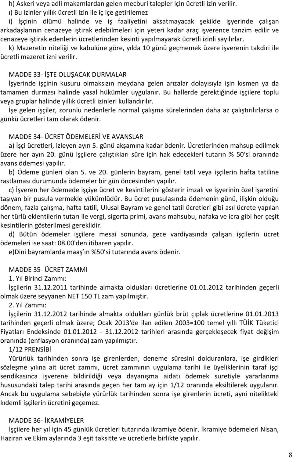 kadar araç işverence tanzim edilir ve cenazeye iştirak edenlerin ücretlerinden kesinti yapılmayarak ücretli izinli sayılırlar.