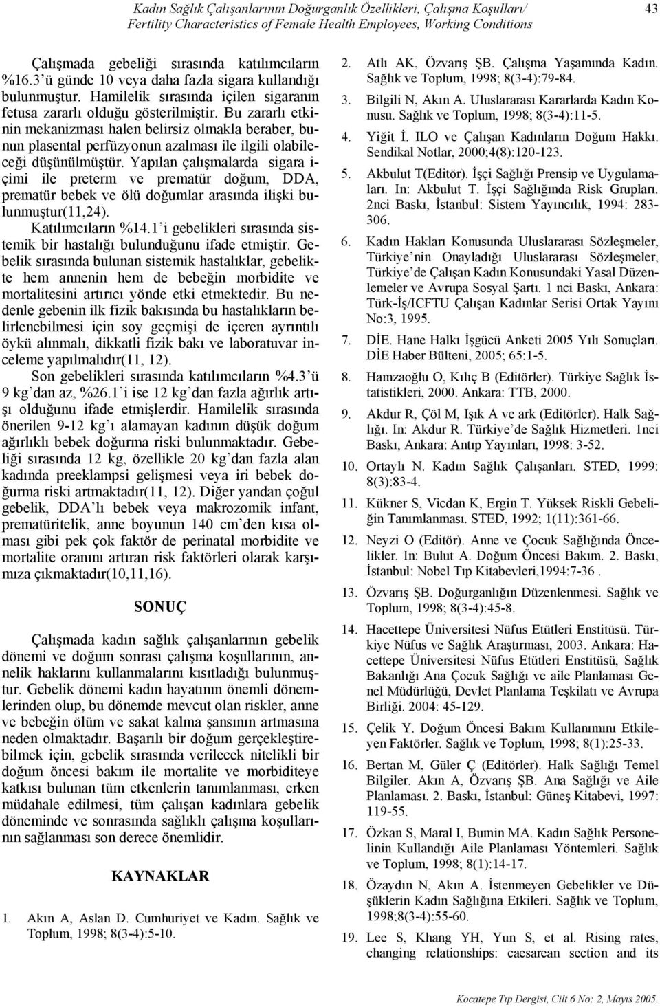 Bu zararlı etkinin mekanizması halen belirsiz olmakla beraber, bunun plasental perfüzyonun azalması ile ilgili olabileceği düşünülmüştür.