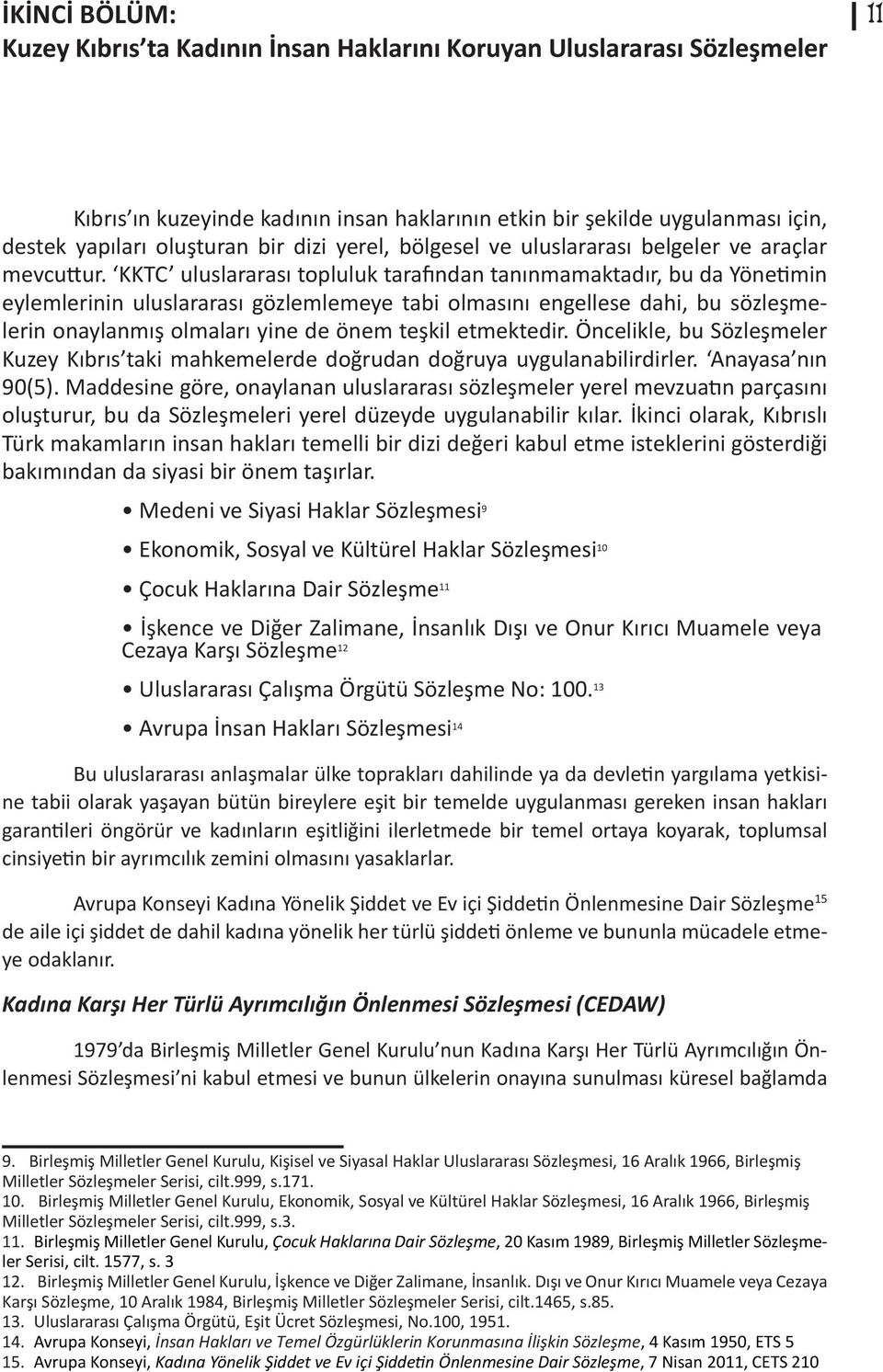 KKTC uluslararası topluluk tarafından tanınmamaktadır, bu da Yönetimin eylemlerinin uluslararası gözlemlemeye tabi olmasını engellese dahi, bu sözleşmelerin onaylanmış olmaları yine de önem teşkil