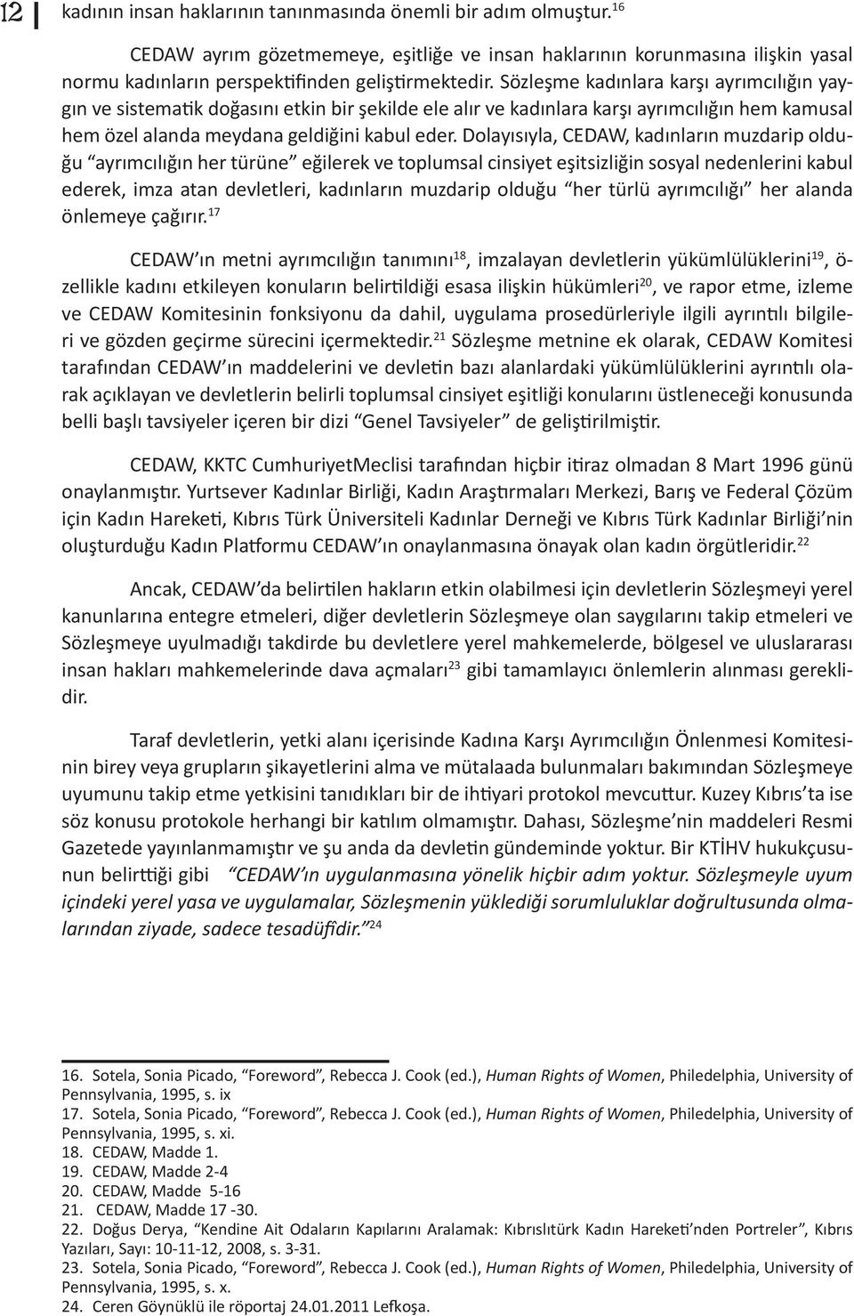 Dolayısıyla, CEDAW, kadınların muzdarip olduğu ayrımcılığın her türüne eğilerek ve toplumsal cinsiyet eşitsizliğin sosyal nedenlerini kabul ederek, imza atan devletleri, kadınların muzdarip olduğu