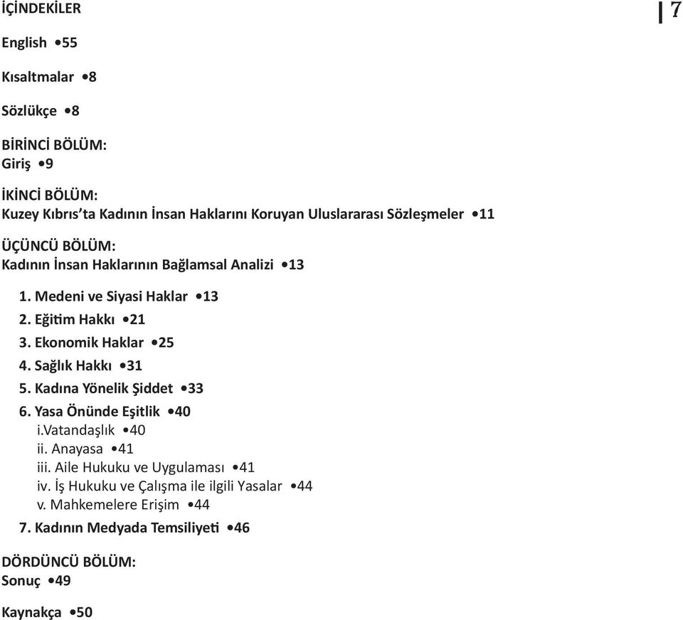 Ekonomik Haklar 25 4. Sağlık Hakkı 31 5. Kadına Yönelik Şiddet 33 6. Yasa Önünde Eşitlik 40 i.vatandaşlık 40 ii. Anayasa 41 iii.