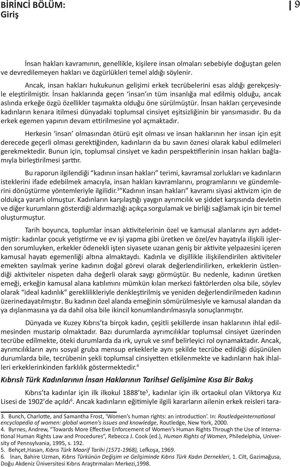 İnsan haklarında geçen insan ın tüm insanlığa mal edilmiş olduğu, ancak aslında erkeğe özgü özellikler taşımakta olduğu öne sürülmüştür.