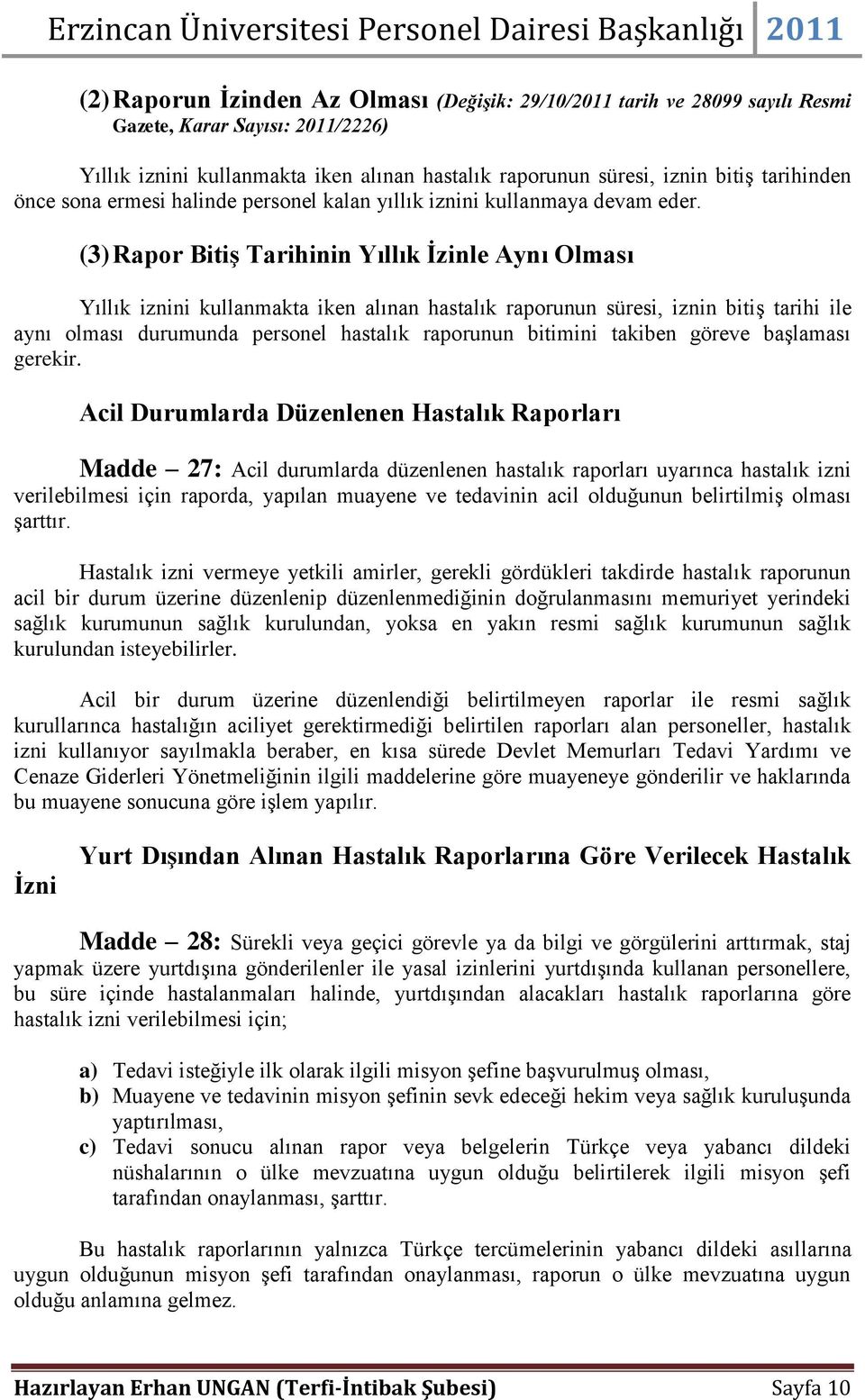 (3) Rapor Bitiş Tarihinin Yıllık İzinle Aynı Olması Yıllık iznini kullanmakta iken alınan hastalık raporunun süresi, iznin bitiş tarihi ile aynı olması durumunda personel hastalık raporunun bitimini