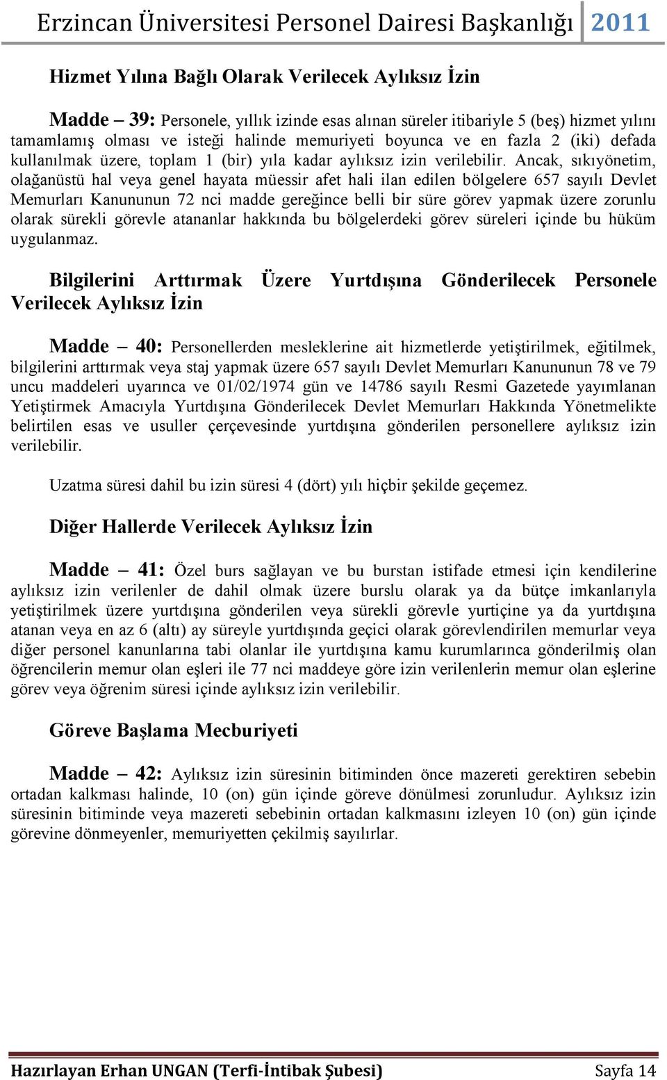 Ancak, sıkıyönetim, olağanüstü hal veya genel hayata müessir afet hali ilan edilen bölgelere 657 sayılı Devlet Memurları Kanununun 72 nci madde gereğince belli bir süre görev yapmak üzere zorunlu