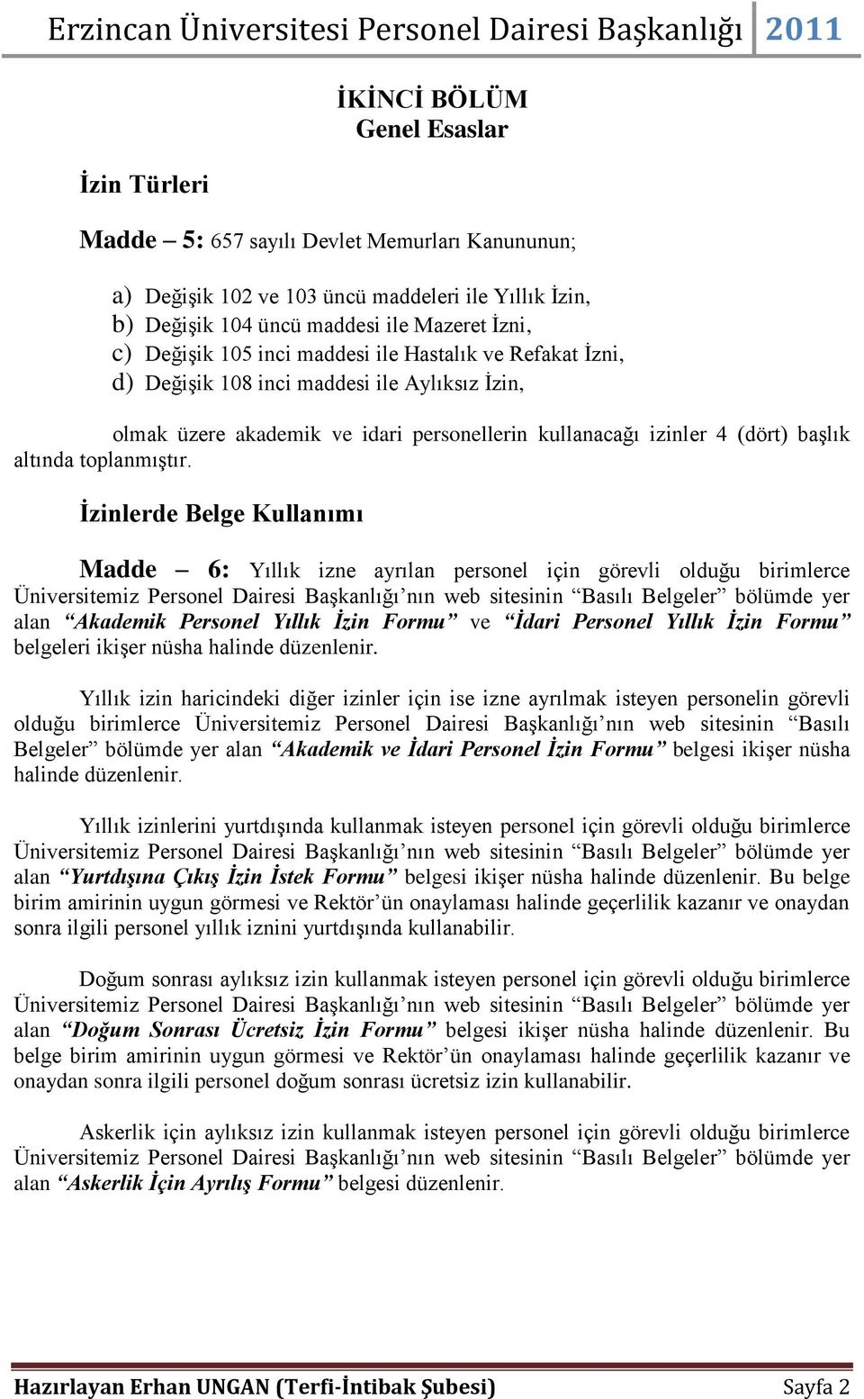 İzinlerde Belge Kullanımı Madde 6: Yıllık izne ayrılan personel için görevli olduğu birimlerce Üniversitemiz Personel Dairesi Başkanlığı nın web sitesinin Basılı Belgeler bölümde yer alan Akademik