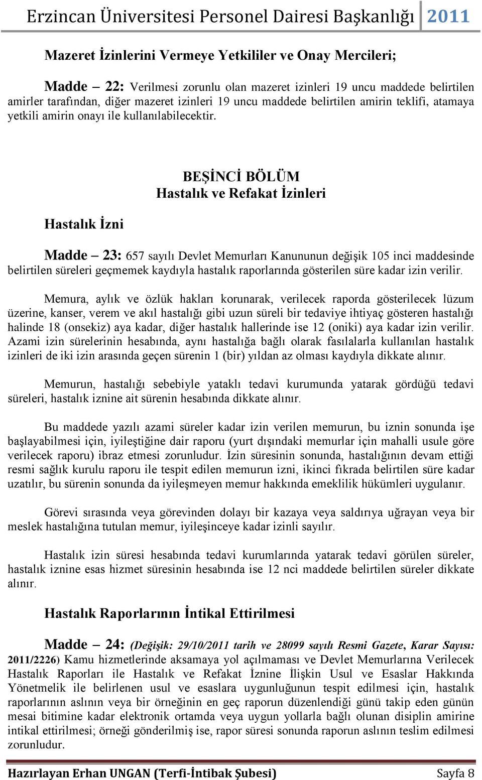 Hastalık İzni BEŞİNCİ BÖLÜM Hastalık ve Refakat İzinleri Madde 23: 657 sayılı Devlet Memurları Kanununun değişik 105 inci maddesinde belirtilen süreleri geçmemek kaydıyla hastalık raporlarında