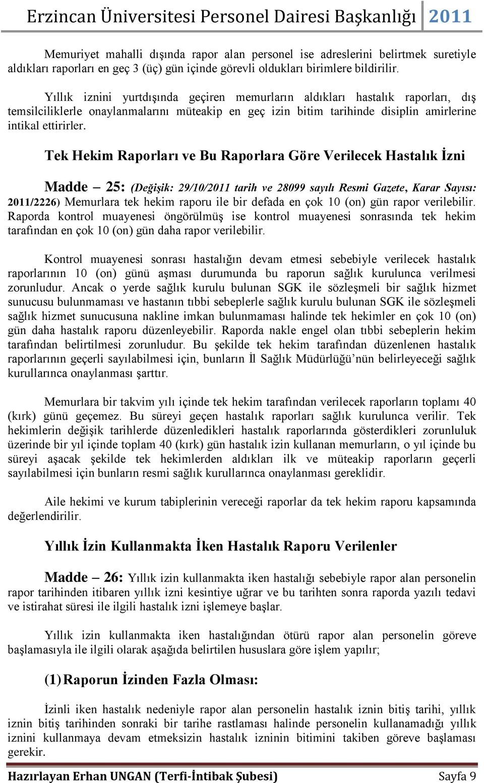 Tek Hekim Raporları ve Bu Raporlara Göre Verilecek Hastalık İzni Madde 25: (Değişik: 29/10/2011 tarih ve 28099 sayılı Resmi Gazete, Karar Sayısı: 2011/2226) Memurlara tek hekim raporu ile bir defada