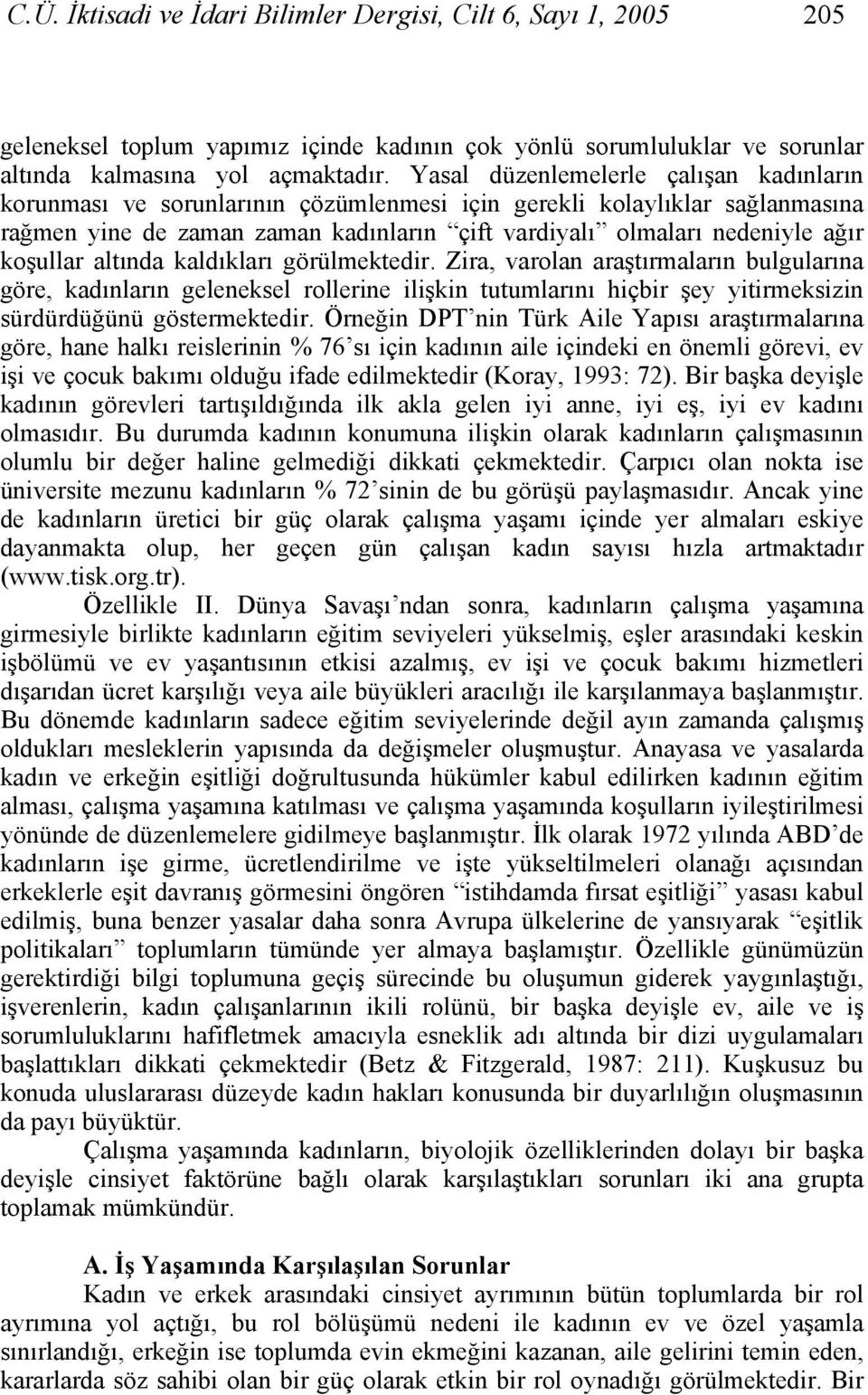 koşullar altında kaldıkları görülmektedir. Zira, varolan araştırmaların bulgularına göre, kadınların geleneksel rollerine ilişkin tutumlarını hiçbir şey yitirmeksizin sürdürdüğünü göstermektedir.