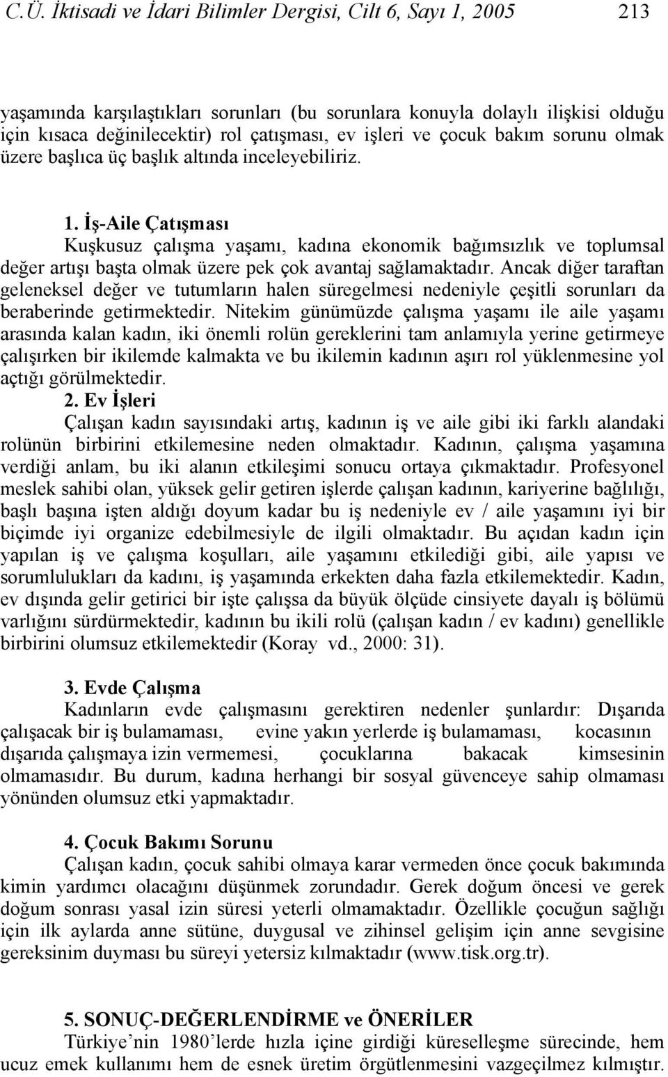 İş-Aile Çatışması Kuşkusuz çalışma yaşamı, kadına ekonomik bağımsızlık ve toplumsal değer artışı başta olmak üzere pek çok avantaj sağlamaktadır.