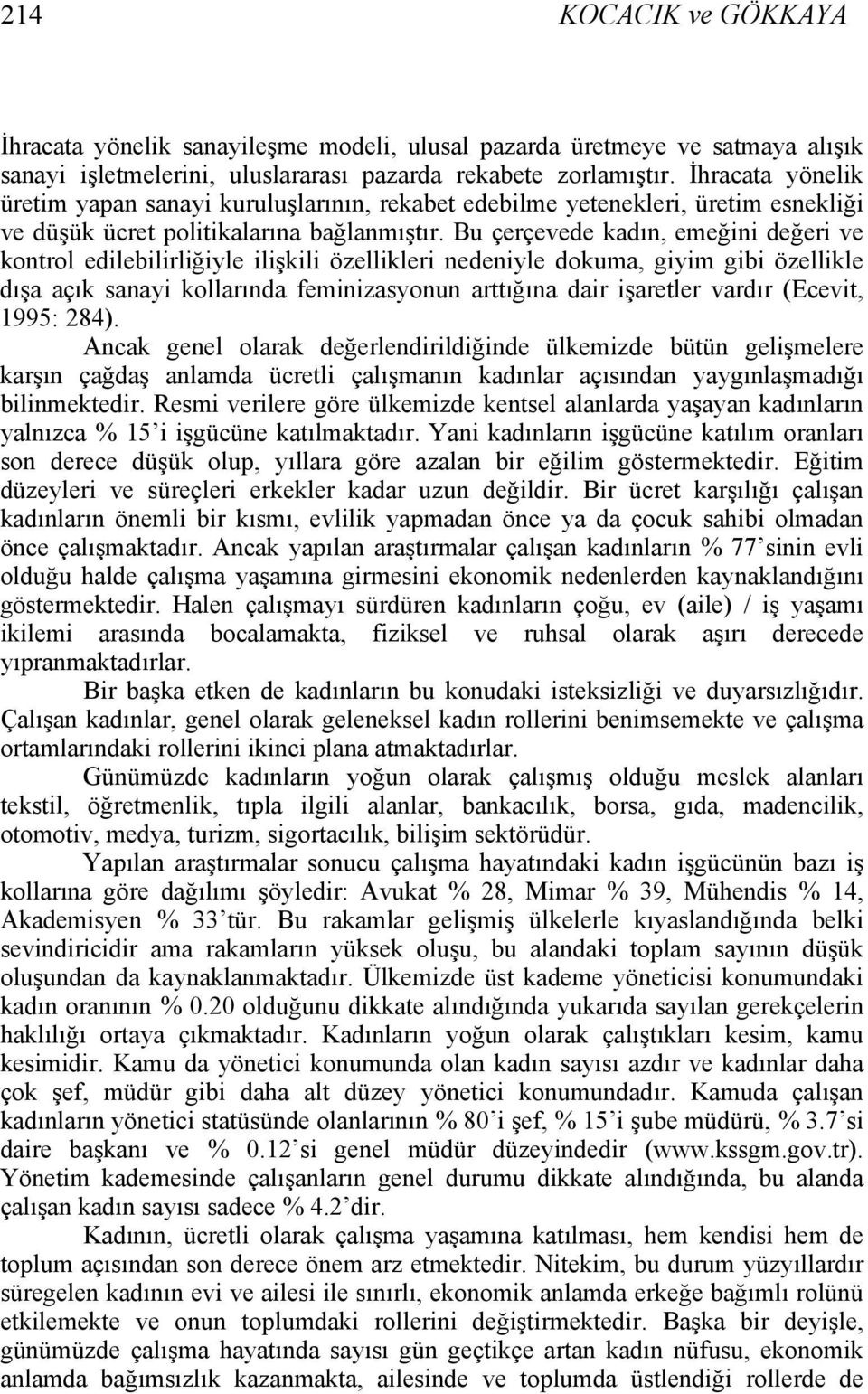 Bu çerçevede kadın, emeğini değeri ve kontrol edilebilirliğiyle ilişkili özellikleri nedeniyle dokuma, giyim gibi özellikle dışa açık sanayi kollarında feminizasyonun arttığına dair işaretler vardır