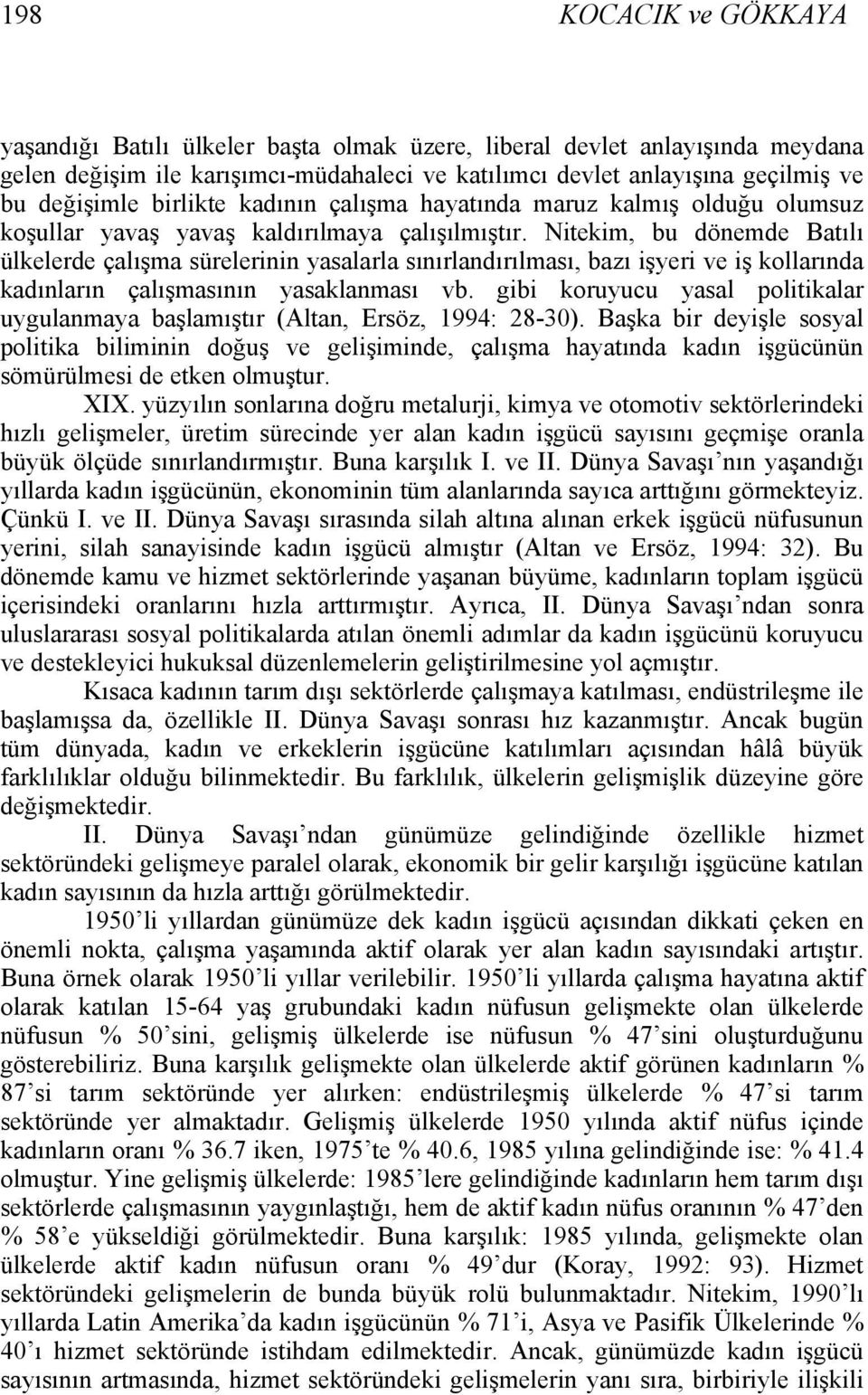 Nitekim, bu dönemde Batılı ülkelerde çalışma sürelerinin yasalarla sınırlandırılması, bazı işyeri ve iş kollarında kadınların çalışmasının yasaklanması vb.