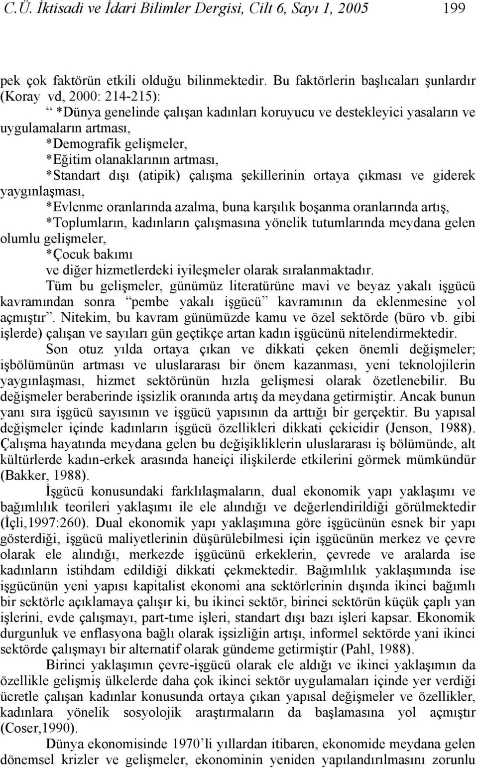 olanaklarının artması, *Standart dışı (atipik) çalışma şekillerinin ortaya çıkması ve giderek yaygınlaşması, *Evlenme oranlarında azalma, buna karşılık boşanma oranlarında artış, *Toplumların,