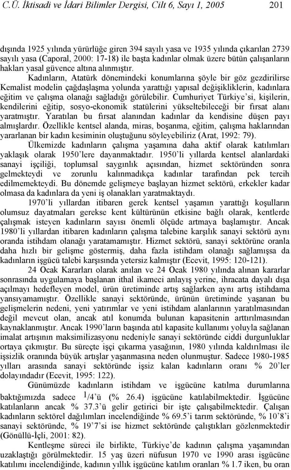 Kadınların, Atatürk dönemindeki konumlarına şöyle bir göz gezdirilirse Kemalist modelin çağdaşlaşma yolunda yarattığı yapısal değişikliklerin, kadınlara eğitim ve çalışma olanağı sağladığı