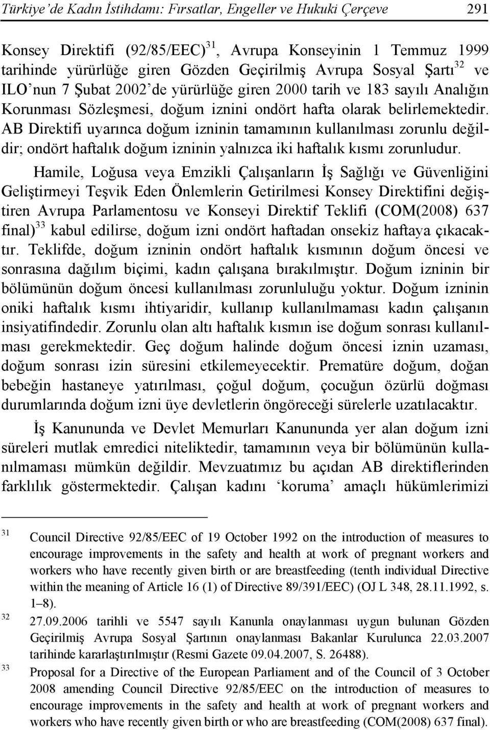 AB Direktifi uyarınca doğum izninin tamamının kullanılması zorunlu değildir; ondört haftalık doğum izninin yalnızca iki haftalık kısmı zorunludur.