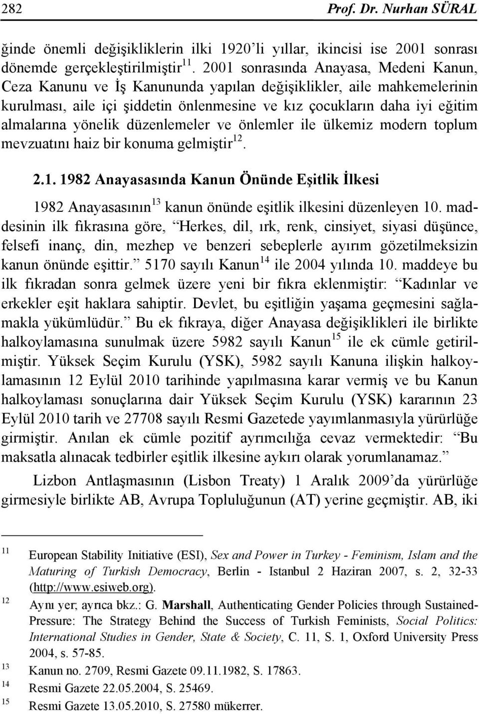 yönelik düzenlemeler ve önlemler ile ülkemiz modern toplum mevzuatını haiz bir konuma gelmiştir 12