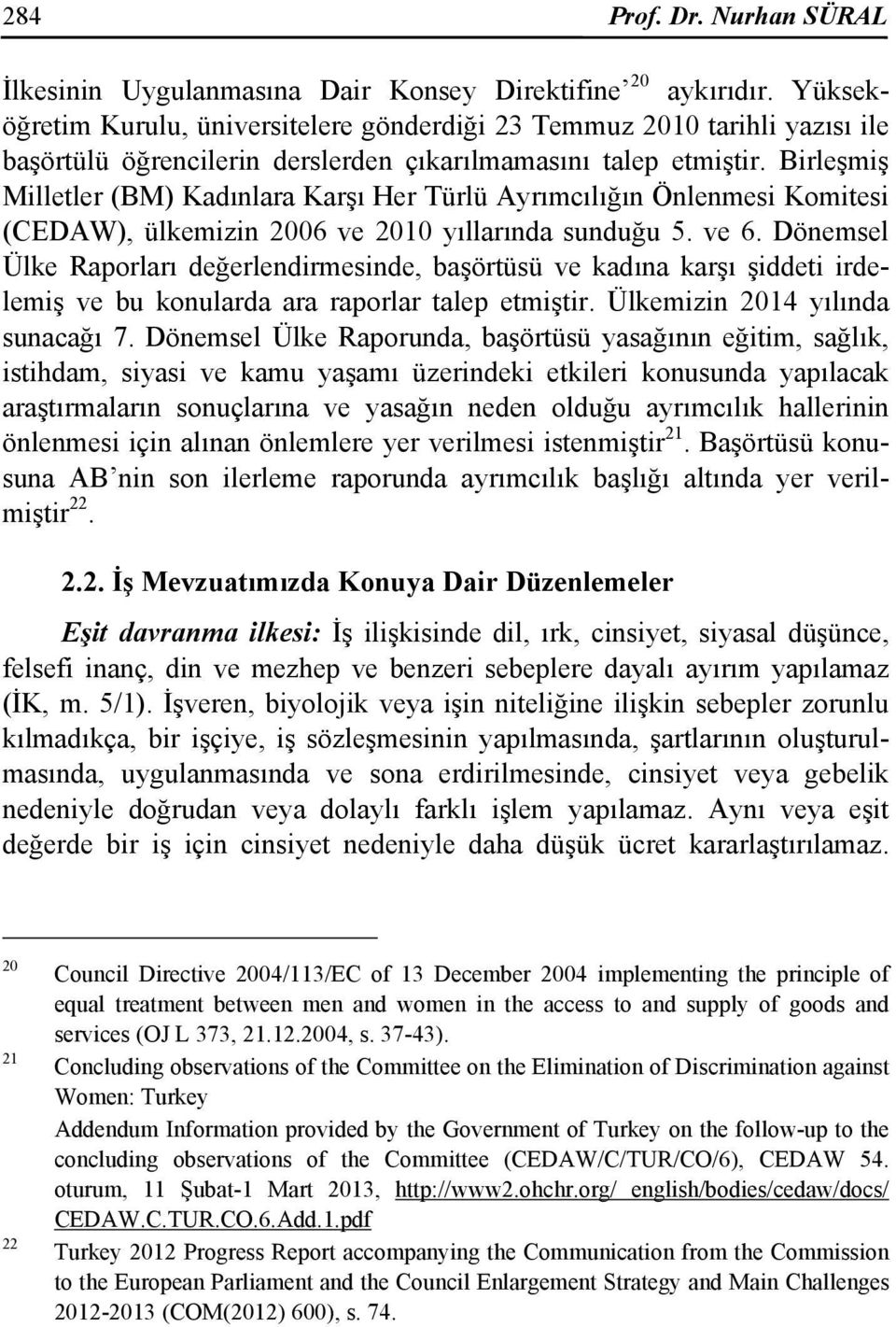 Birleşmiş Milletler (BM) Kadınlara Karşı Her Türlü Ayrımcılığın Önlenmesi Komitesi (CEDAW), ülkemizin 2006 ve 2010 yıllarında sunduğu 5. ve 6.