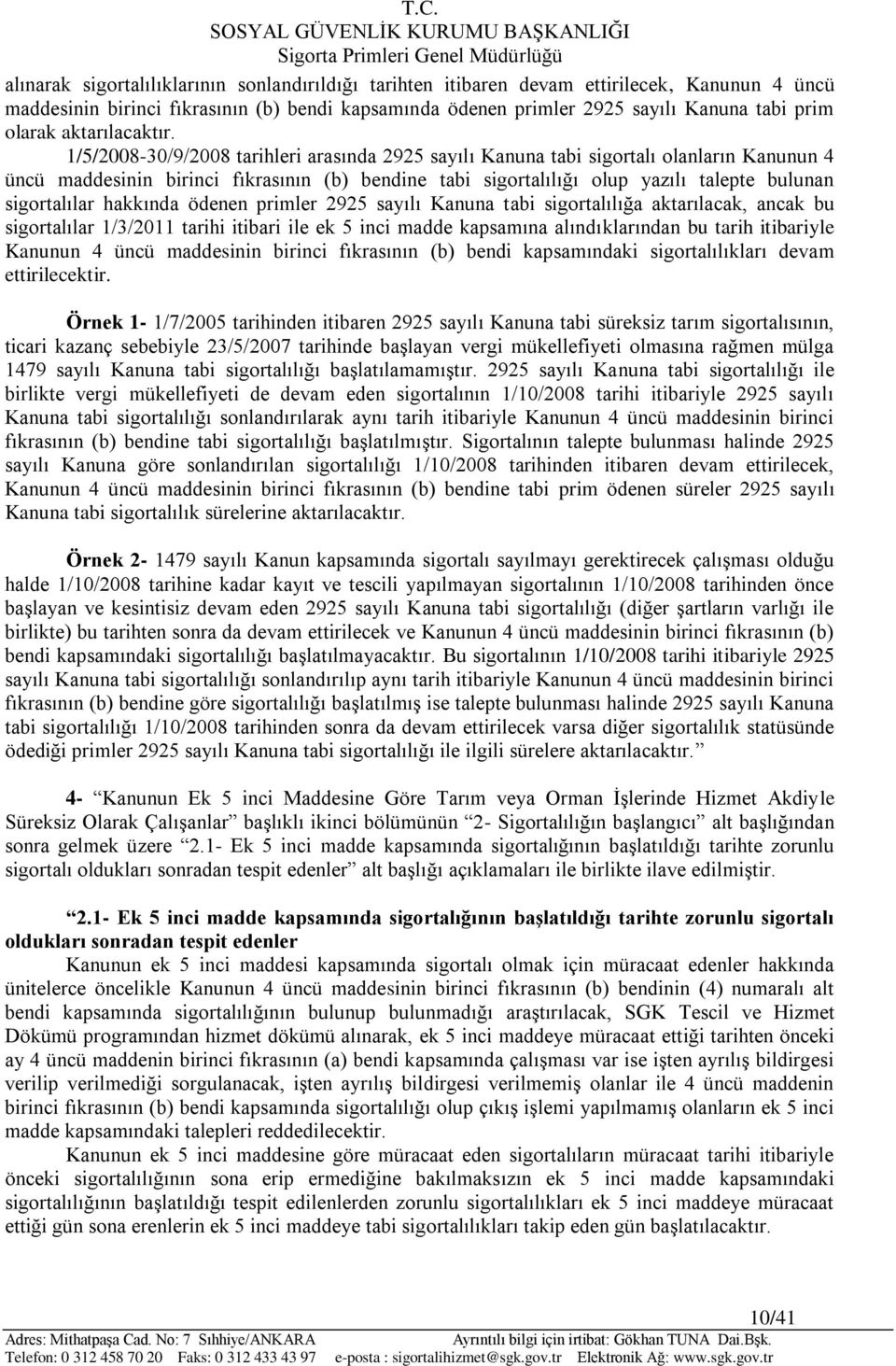 1/5/2008-30/9/2008 tarihleri arasında 2925 sayılı Kanuna tabi sigortalı olanların Kanunun 4 üncü maddesinin birinci fıkrasının (b) bendine tabi sigortalılığı olup yazılı talepte bulunan sigortalılar