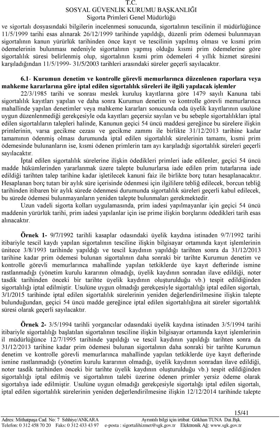 süresi belirlenmiş olup, sigortalının kısmi prim ödemeleri 4 yıllık hizmet süresini karşıladığından 11/5/1999-31/5/2003 tarihleri arasındaki süreler geçerli sayılacaktır. 6.