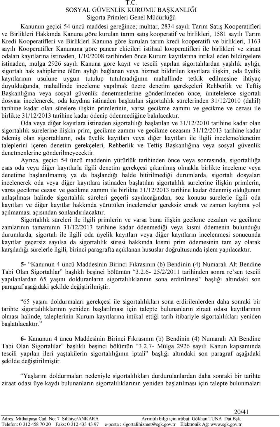 odaları kayıtlarına istinaden, 1/10/2008 tarihinden önce Kurum kayıtlarına intikal eden bildirgelere istinaden, mülga 2926 sayılı Kanuna göre kayıt ve tescili yapılan sigortalılardan yaşlılık aylığı,