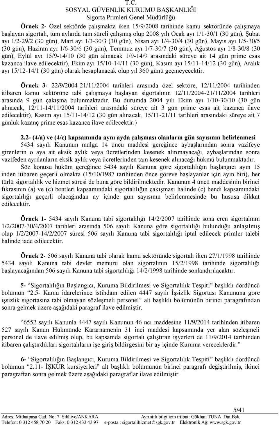 15/9-14/10 (30 gün alınacak 1/9-14/9 arasındaki süreye ait 14 gün prime esas kazanca ilave edilecektir), Ekim ayı 15/10-14/11 (30 gün), Kasım ayı 15/11-14/12 (30 gün), Aralık ayı 15/12-14/1 (30 gün)