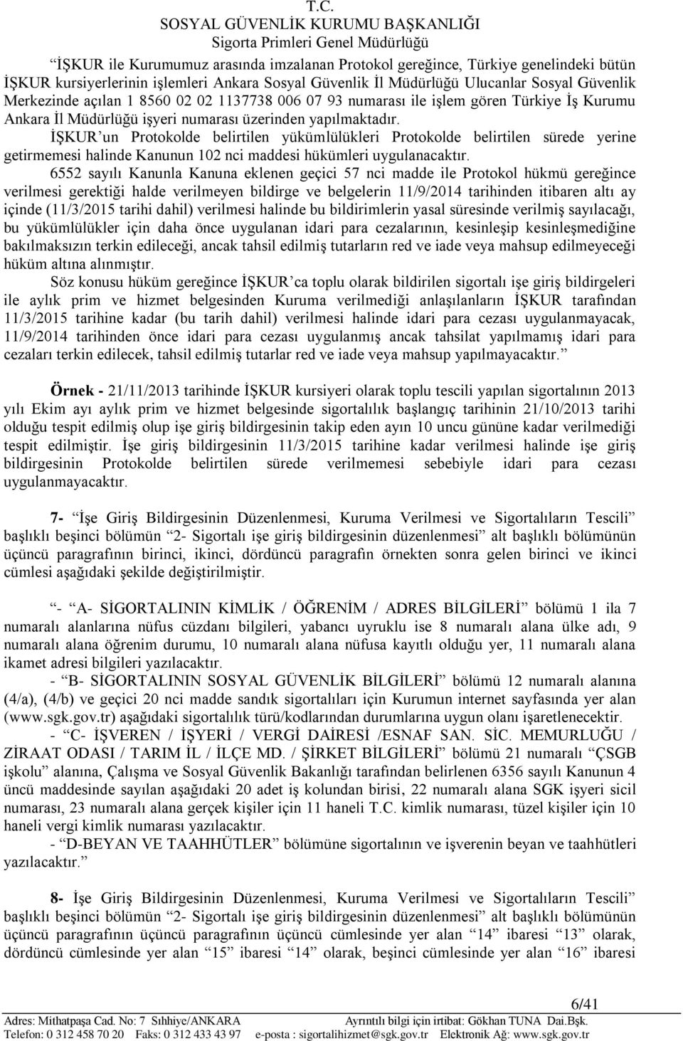 İŞKUR un Protokolde belirtilen yükümlülükleri Protokolde belirtilen sürede yerine getirmemesi halinde Kanunun 102 nci maddesi hükümleri uygulanacaktır.