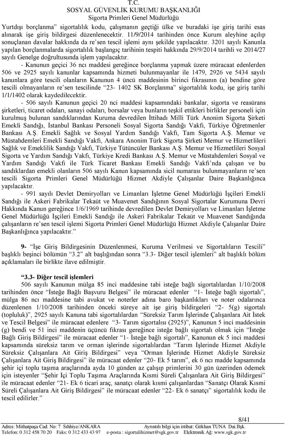 3201 sayılı Kanunla yapılan borçlanmalarda sigortalılık başlangıç tarihinin tespiti hakkında 29/9/2014 tarihli ve 2014/27 sayılı Genelge doğrultusunda işlem yapılacaktır.