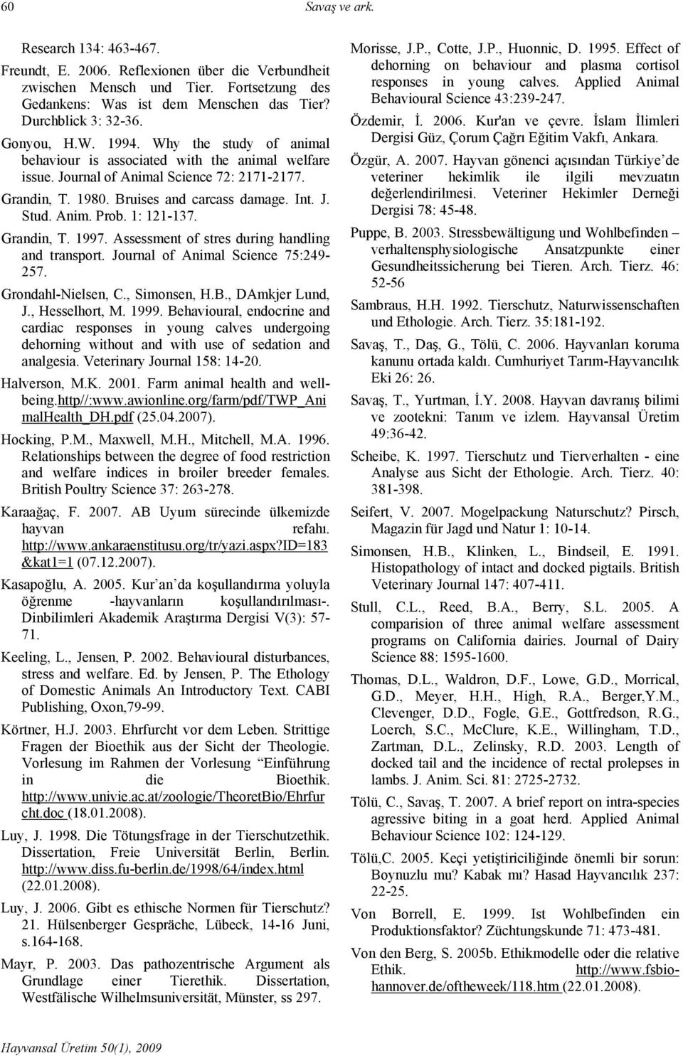 Anim. Prob. 1: 121-137. Grandin, T. 1997. Assessment of stres during handling and transport. Journal of Animal Science 75:249-257. Grondahl-Nielsen, C., Simonsen, H.B., DAmkjer Lund, J.