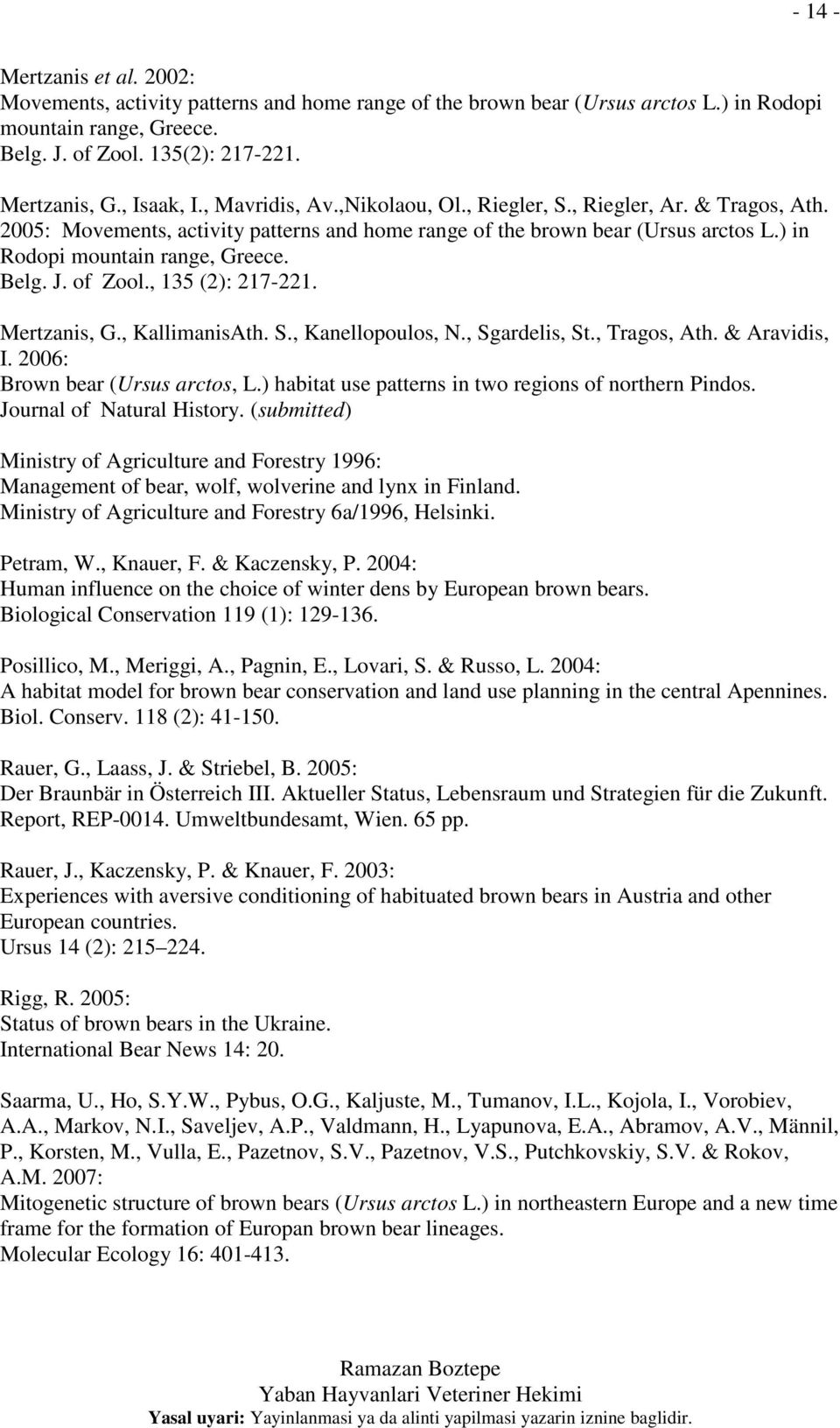 ) in Rodopi mountain range, Greece. Belg. J. of Zool., 135 (2): 217-221. Mertzanis, G., KallimanisAth. S., Kanellopoulos, N., Sgardelis, St., Tragos, Ath. & Aravidis, I.