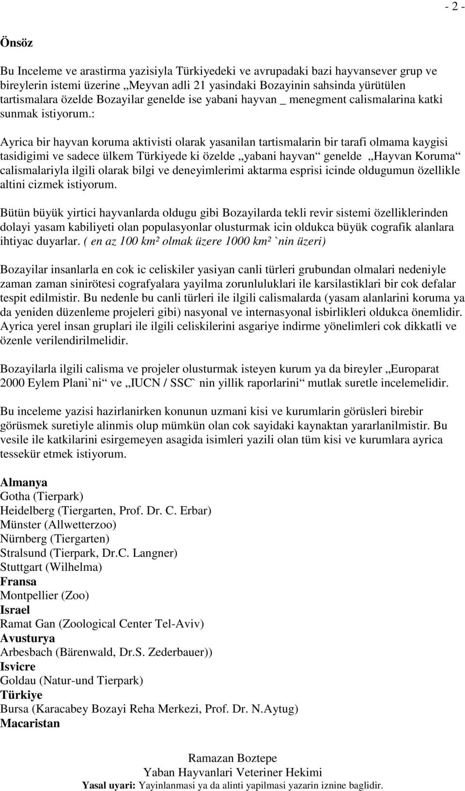 : Ayrica bir hayvan koruma aktivisti olarak yasanilan tartismalarin bir tarafi olmama kaygisi tasidigimi ve sadece ülkem Türkiyede ki özelde yabani hayvan genelde Hayvan Koruma calismalariyla ilgili