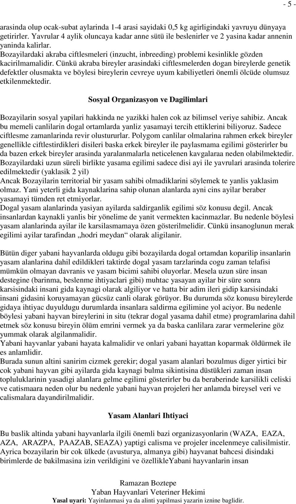 Bozayilardaki akraba ciftlesmeleri (inzucht, inbreeding) problemi kesinlikle gözden kacirilmamalidir.