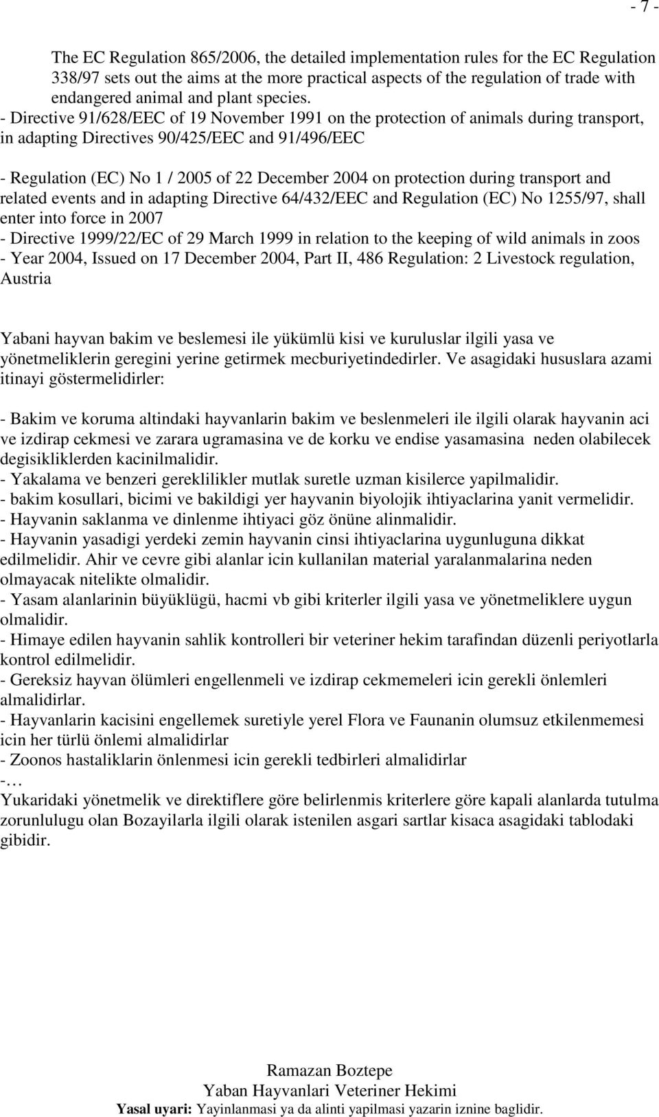 - Directive 91/628/EEC of 19 November 1991 on the protection of animals during transport, in adapting Directives 90/425/EEC and 91/496/EEC - Regulation (EC) No 1 / 2005 of 22 December 2004 on